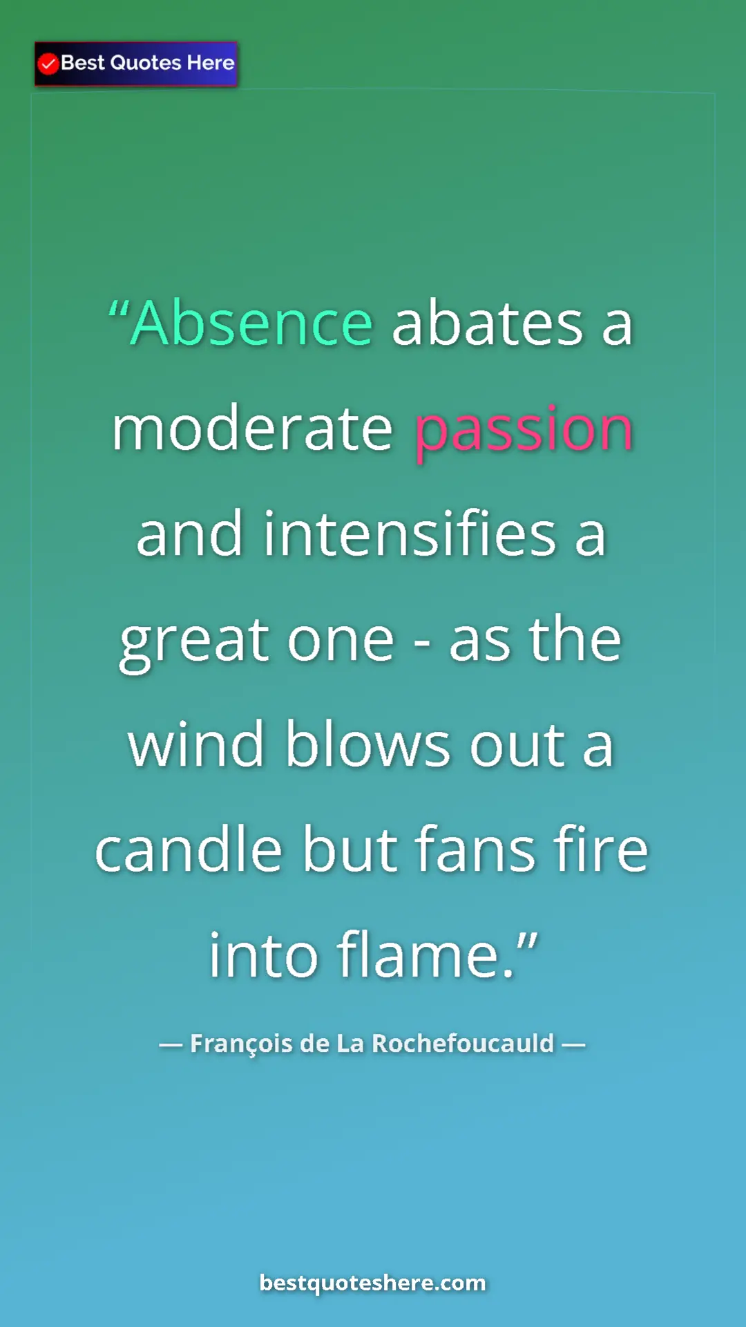 Pinterest quote poster by François de La Rochefoucauld: "Absence abates a moderate passion and intensifies a great..."