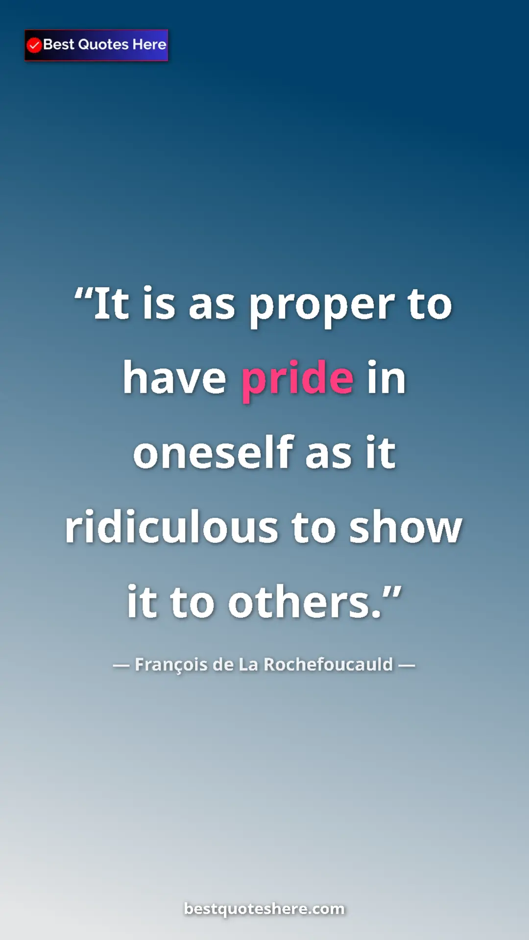 Pinterest quote poster by François de La Rochefoucauld: "It is as proper to have pride in oneself as it ridiculous..."
