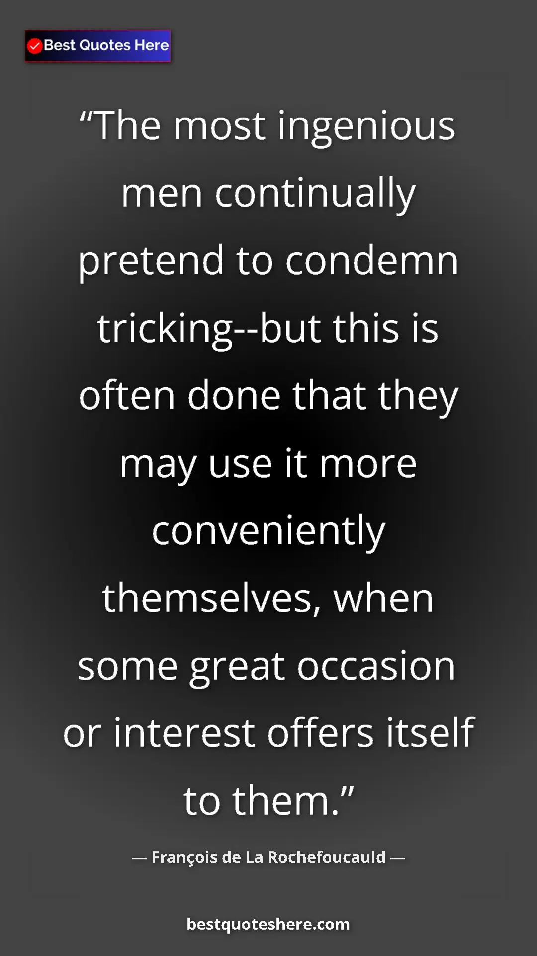 Pinterest quote poster by François de La Rochefoucauld: "The most ingenious men continually pretend to condemn..."