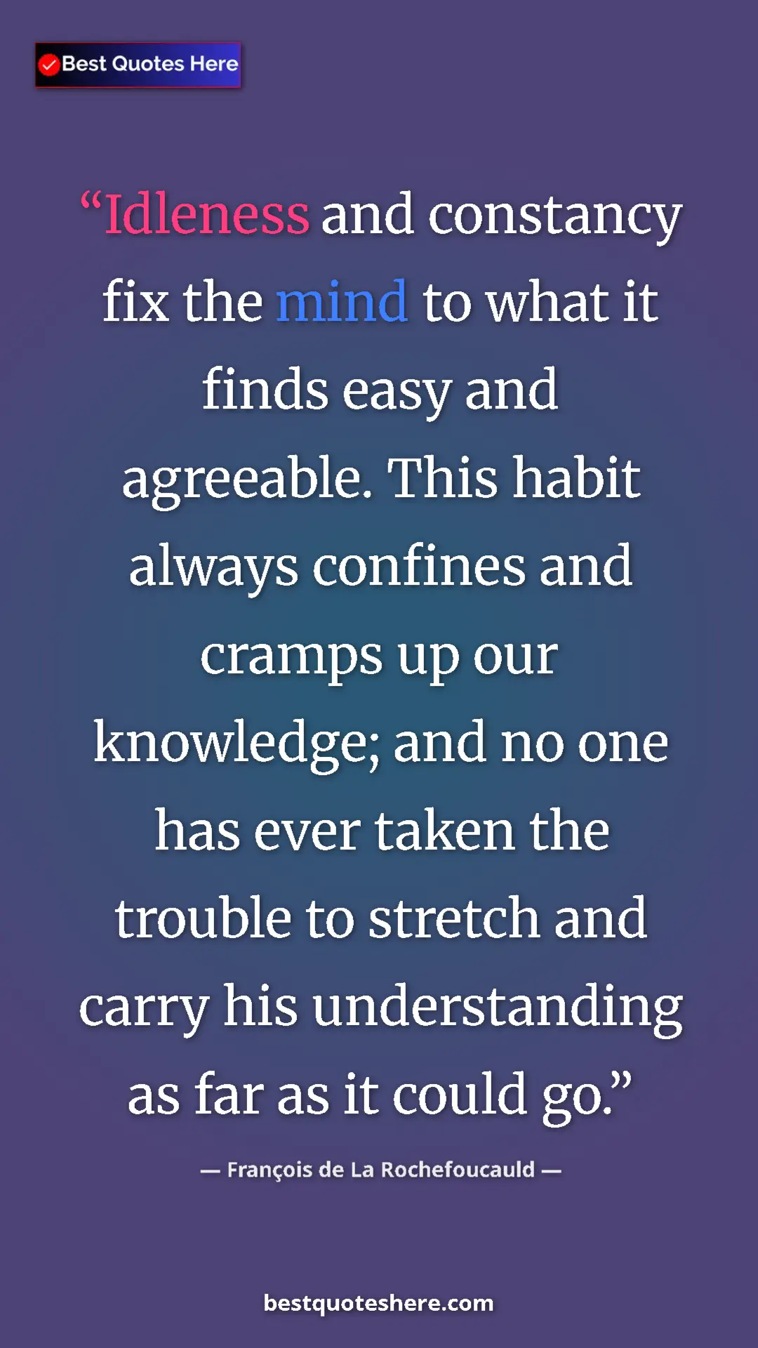 Pinterest quote poster by François de La Rochefoucauld: "Idleness and constancy fix the mind to what it finds easy..."