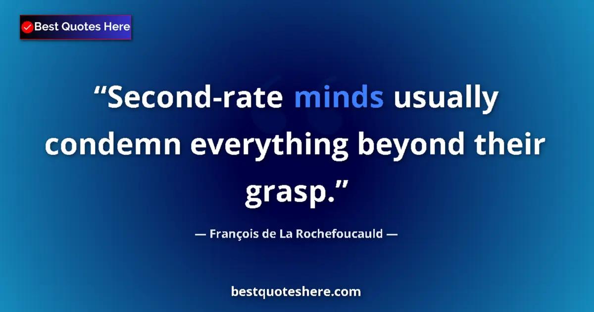 Quote by François de La Rochefoucauld: Second-rate minds usually condemn everything beyon