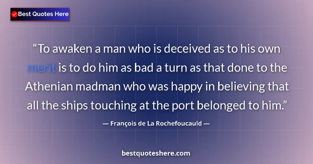 Quote by François de La Rochefoucauld: To awaken a man who is deceived as to his own merit is to do him as bad a turn as that done to the A...