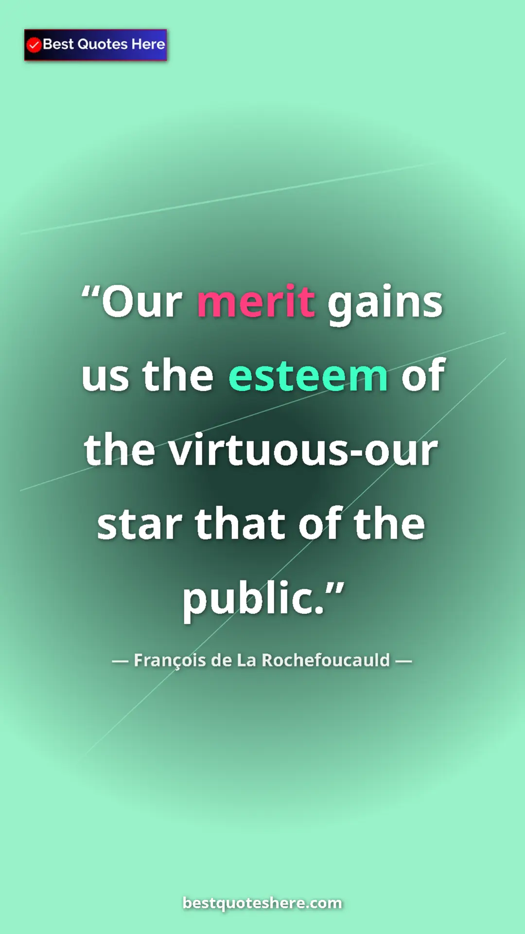 Pinterest quote poster by François de La Rochefoucauld: "Our merit gains us the esteem of the virtuous-our star that..."