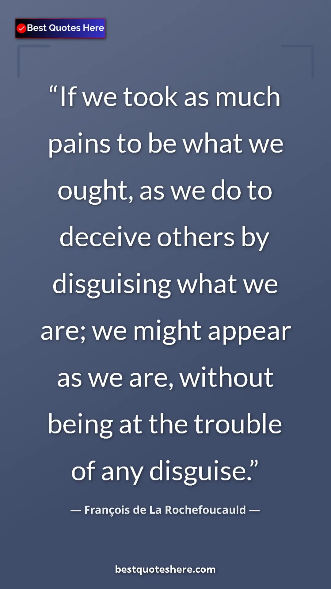 Pinterest quote poster by François de La Rochefoucauld: "If we took as much pains to be what we ought, as we do to..."