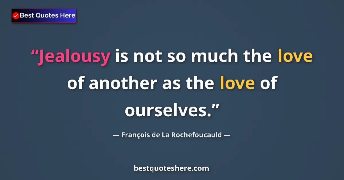 Quote by François de La Rochefoucauld: Jealousy is not so much the love of another as the love of ourselves....