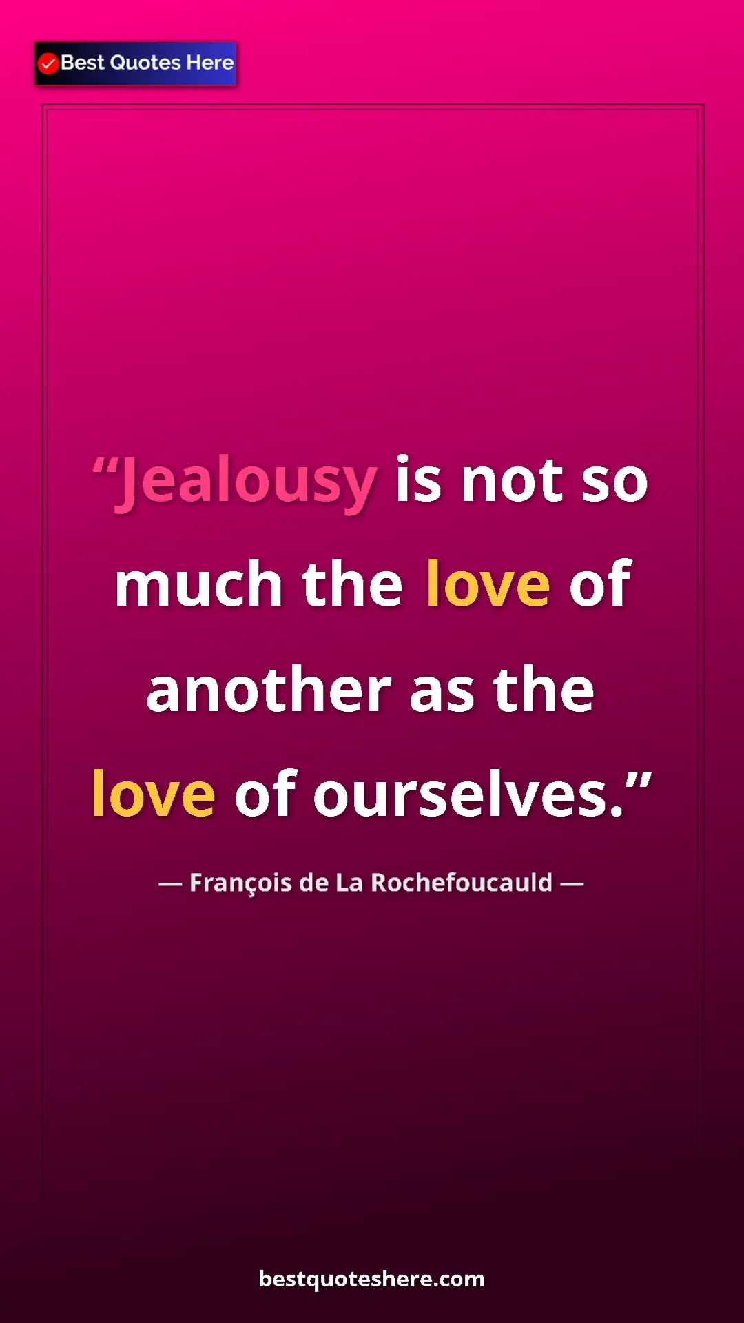 Pinterest quote poster by François de La Rochefoucauld: "Jealousy is not so much the love of another as the love of..."