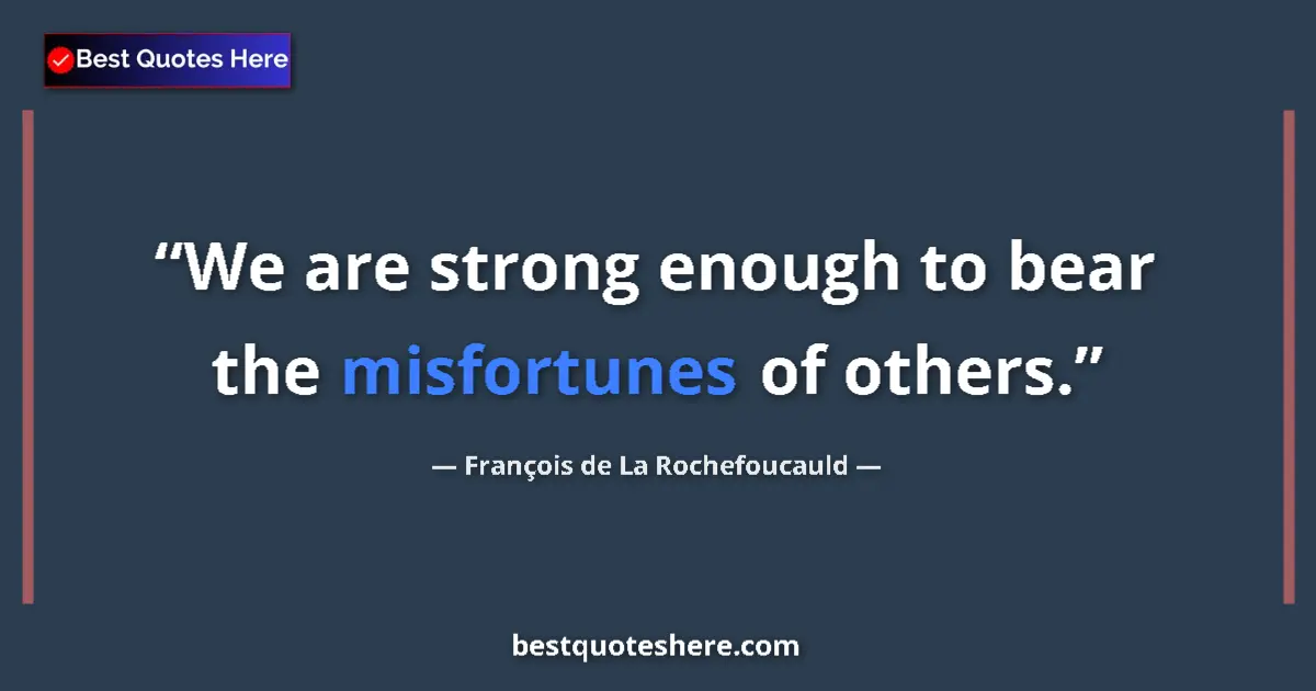 Quote by François de La Rochefoucauld: We are strong enough to bear the misfortunes of ot