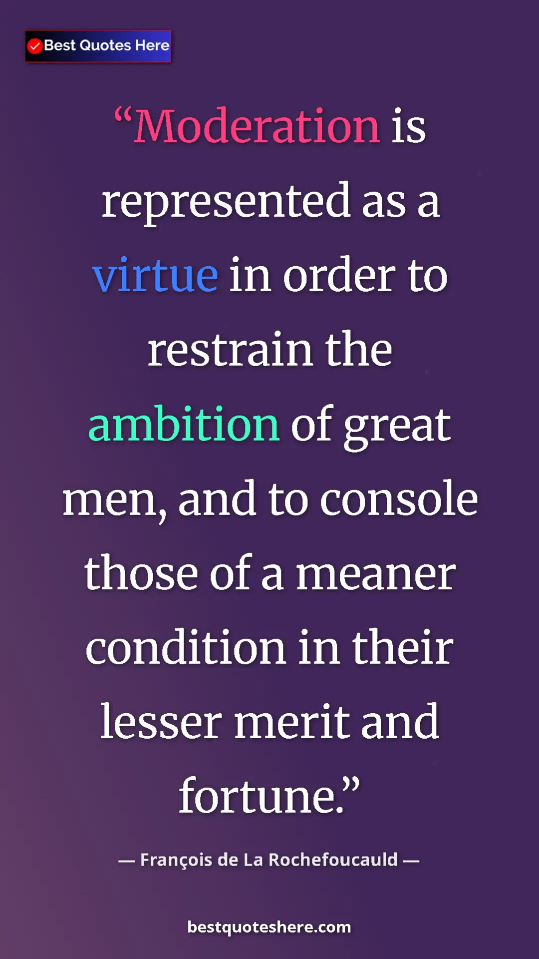Pinterest quote poster by François de La Rochefoucauld: "Moderation is represented as a virtue in order to restrain..."