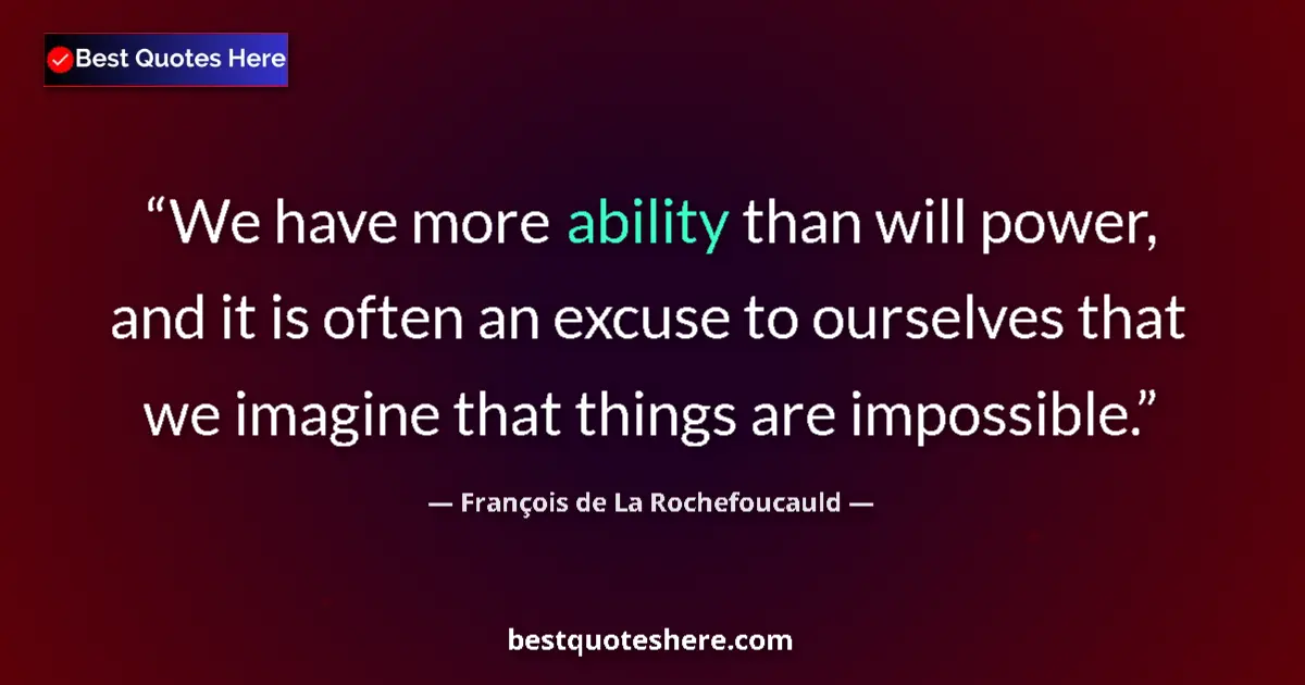 Quote by François de La Rochefoucauld: We have more ability than will power, and it is often an excuse to ourselves that we imagine that th...