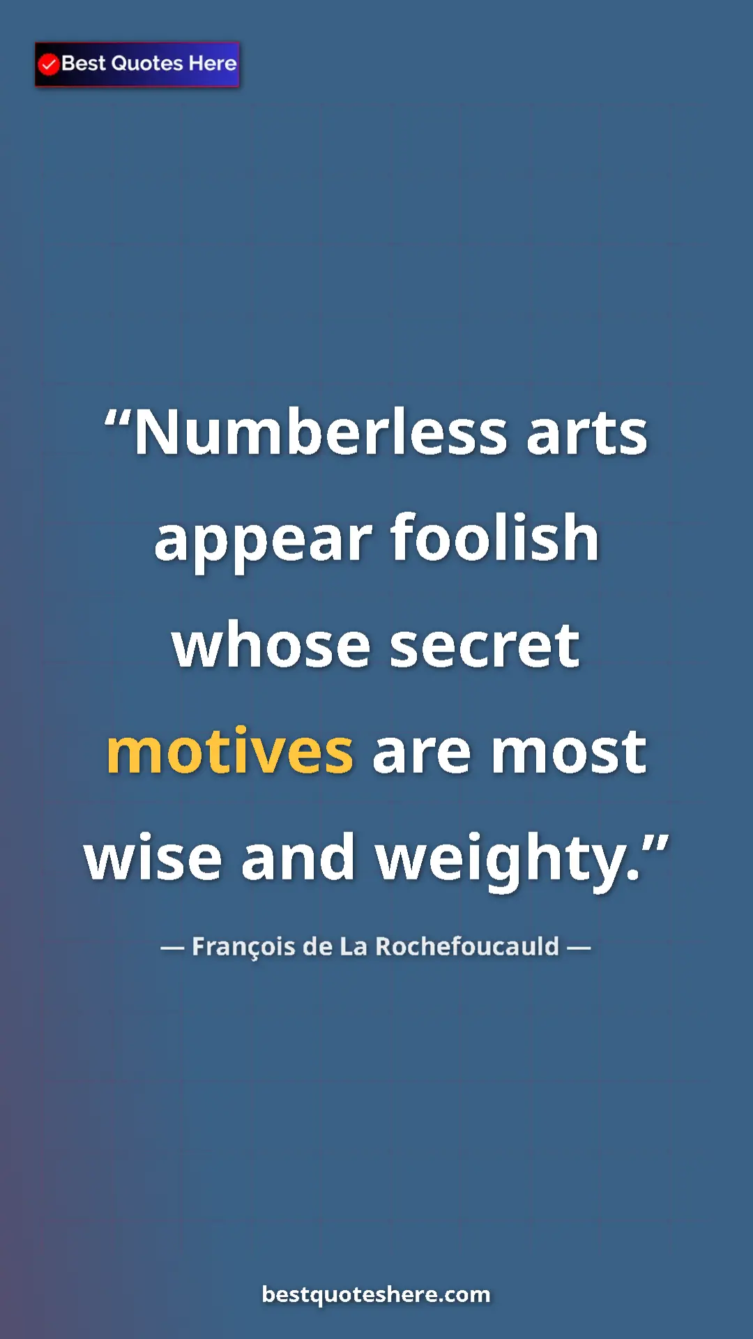 Pinterest quote poster by François de La Rochefoucauld: "Numberless arts appear foolish whose secret motives are..."
