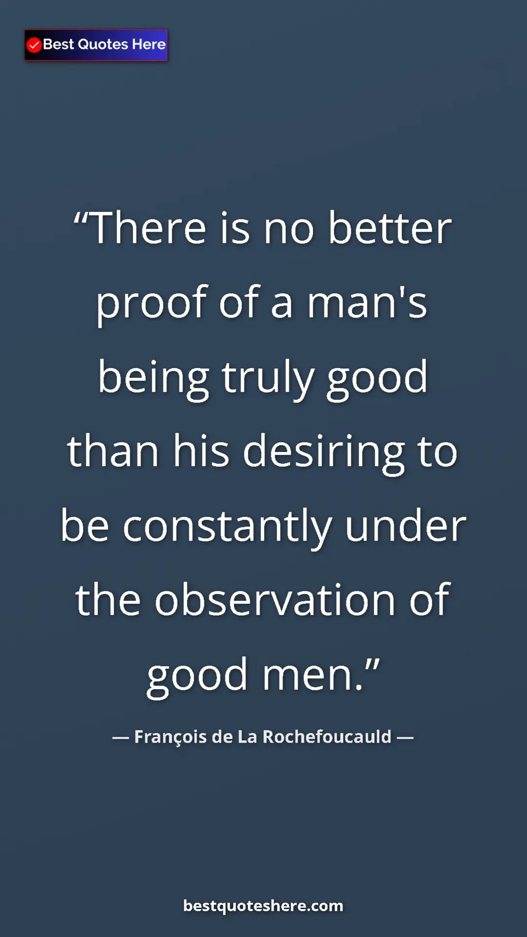 Pinterest quote poster by François de La Rochefoucauld: "There is no better proof of a man's being truly good than..."
