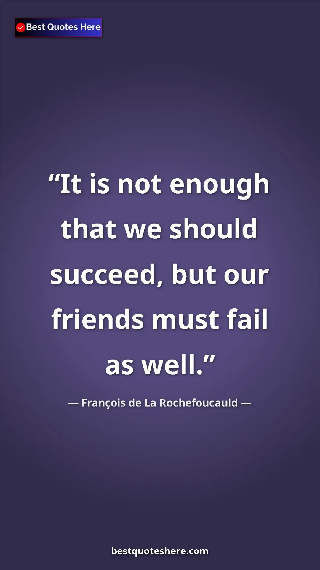 Pinterest quote poster by François de La Rochefoucauld: "It is not enough that we should succeed, but our friends..."