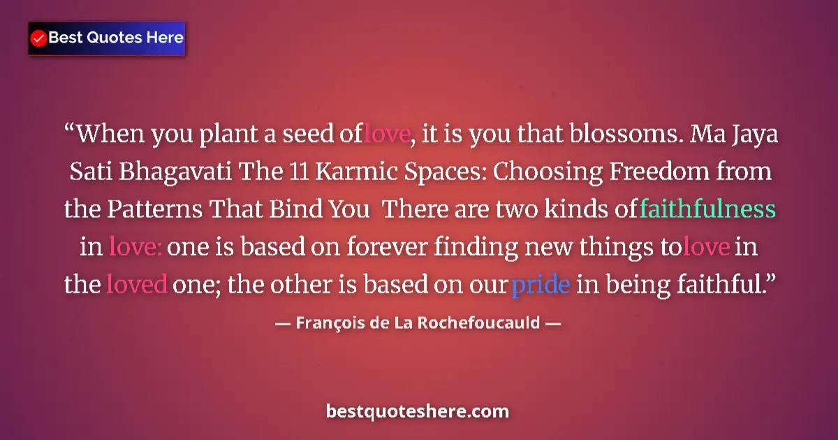 Quote by François de La Rochefoucauld: When you plant a seed of love, it is you that blossoms. Ma Jaya Sati Bhagavati The 11 Karmic Spaces:...
