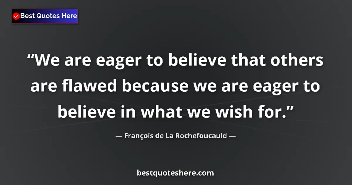 Quote by François de La Rochefoucauld: We are eager to believe that others are flawed because we are eager to believe in what we wish for....