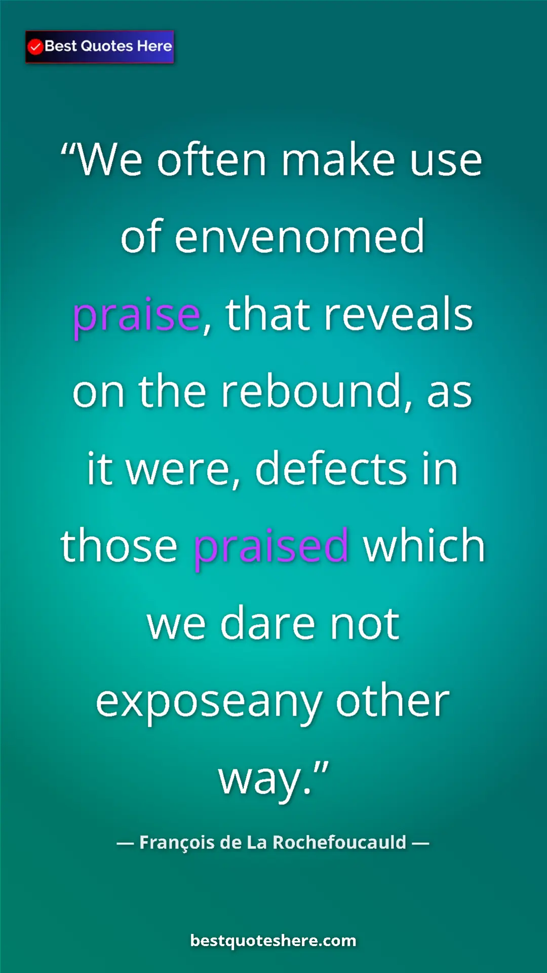 Pinterest quote poster by François de La Rochefoucauld: "We often make use of envenomed praise, that reveals on the..."