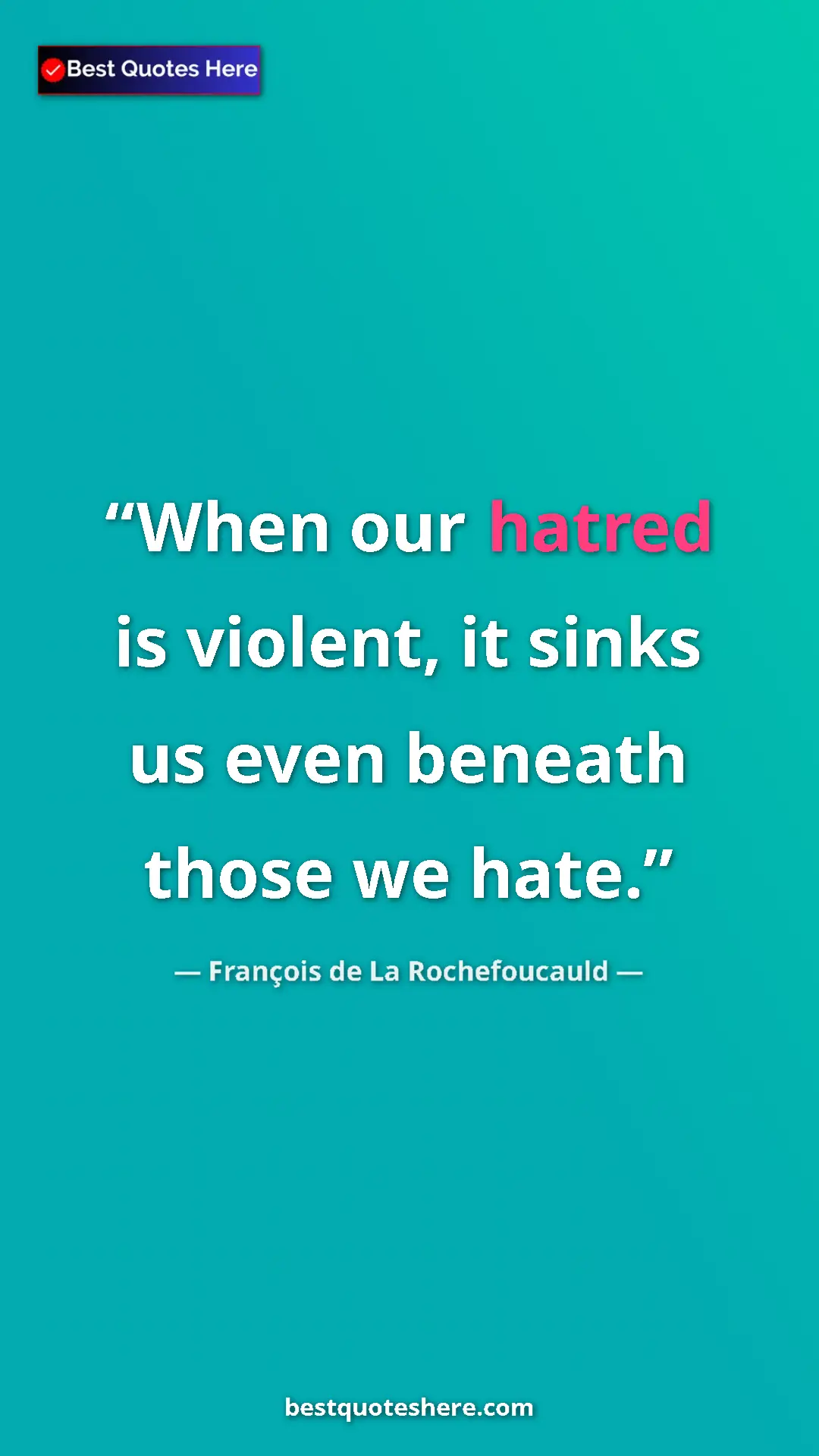 Pinterest quote poster by François de La Rochefoucauld: "When our hatred is violent, it sinks us even beneath those..."