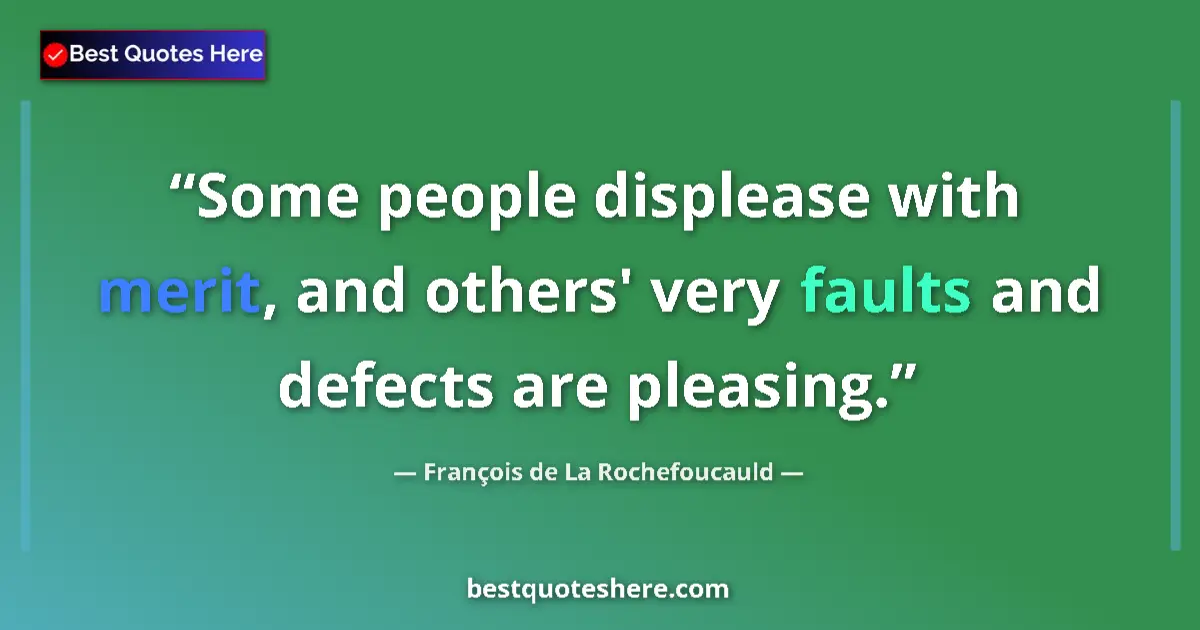 Quote by François de La Rochefoucauld: Some people displease with merit, and others' very faults and defects are pleasing....