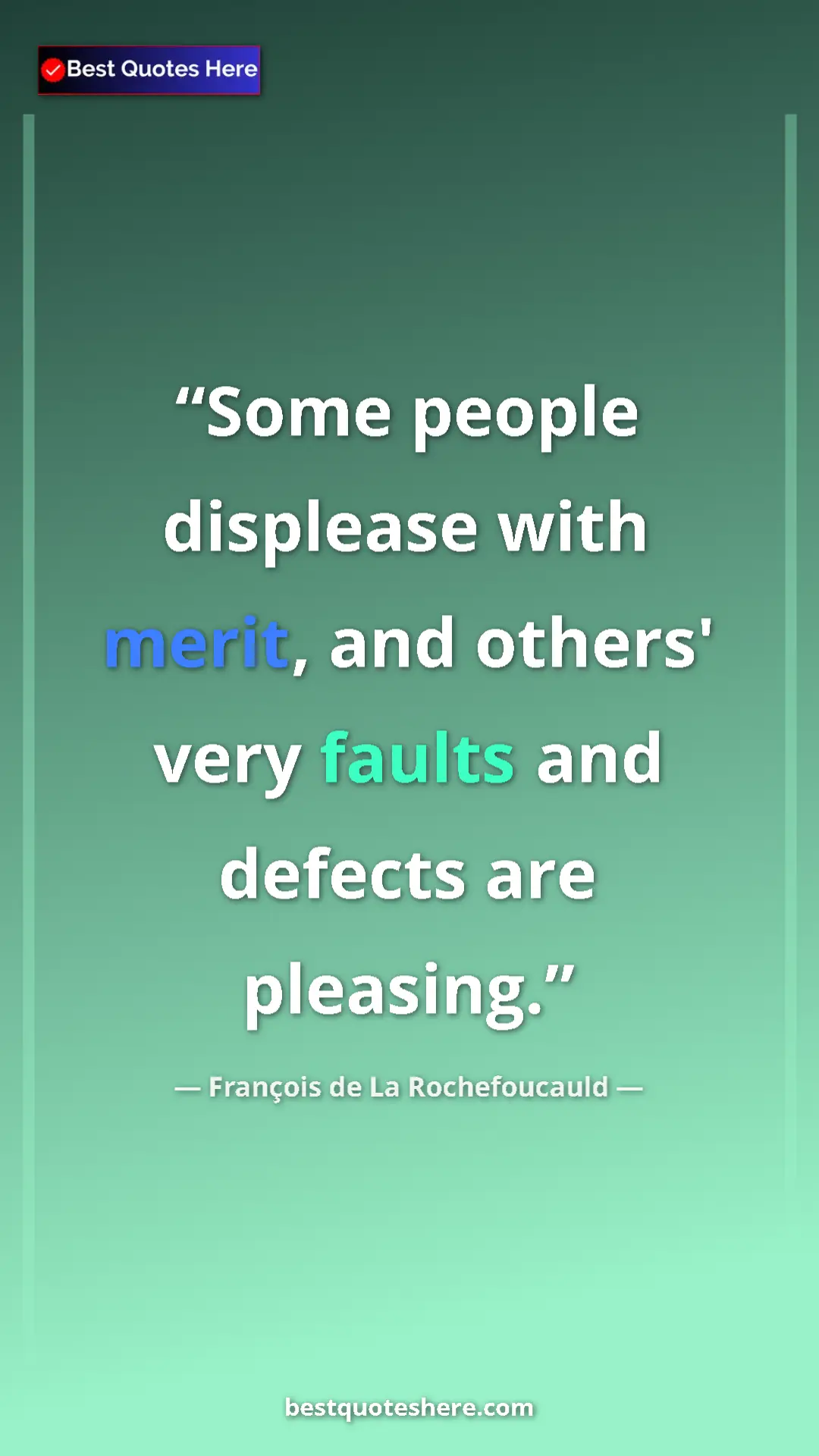 Pinterest quote poster by François de La Rochefoucauld: "Some people displease with merit, and others' very faults..."