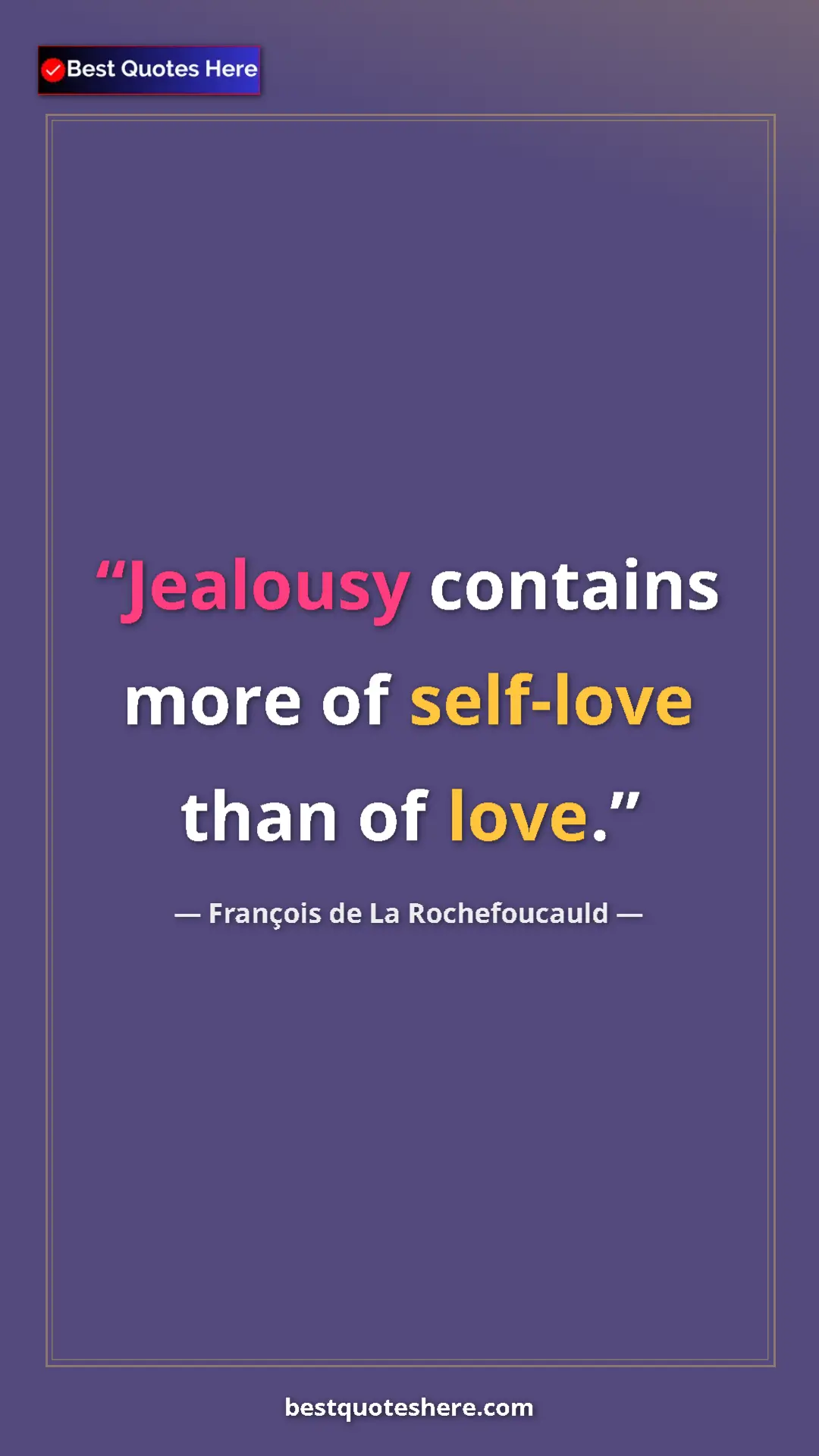 Pinterest quote poster by François de La Rochefoucauld: "Jealousy contains more of self-love than of love."