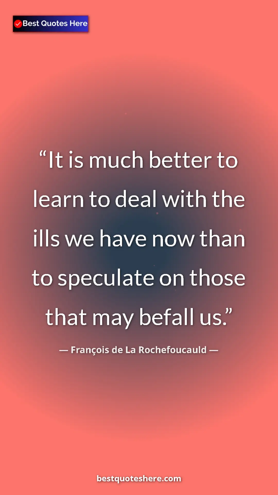 Pinterest quote poster by François de La Rochefoucauld: "It is much better to learn to deal with the ills we have..."