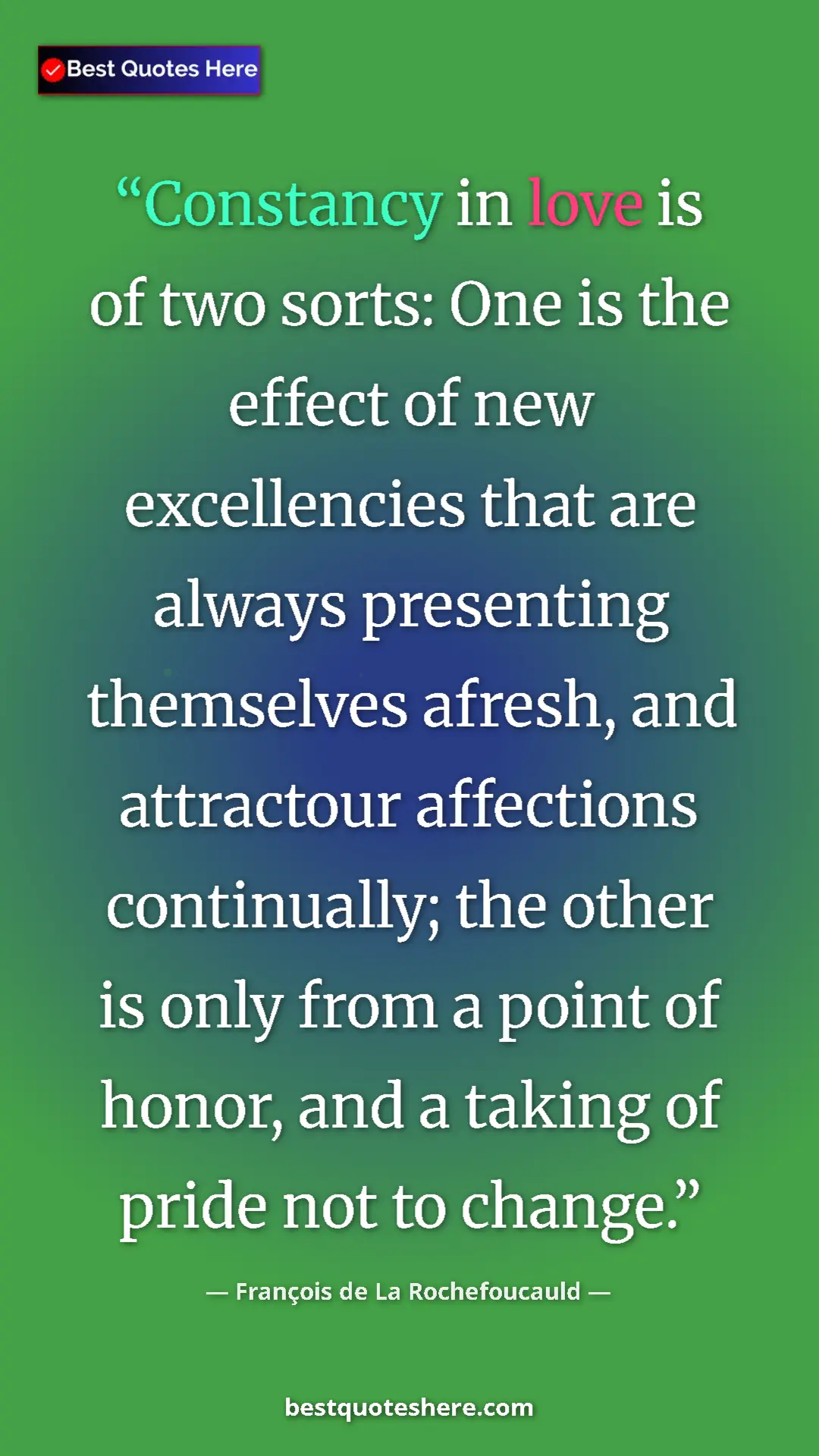 Pinterest quote poster by François de La Rochefoucauld: "Constancy in love is of two sorts: One is the effect of new..."