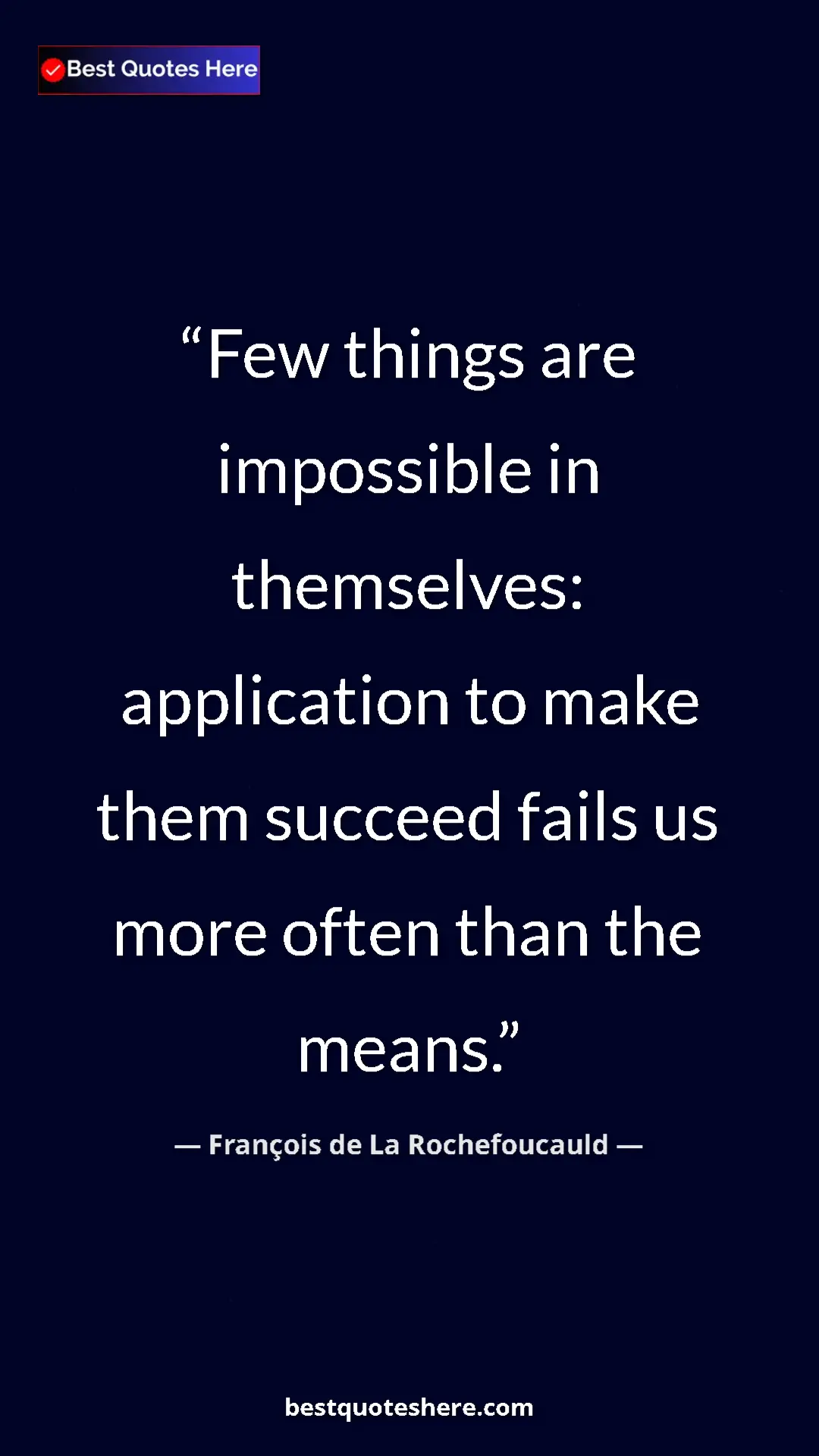 Pinterest quote poster by François de La Rochefoucauld: "Few things are impossible in themselves: application to..."