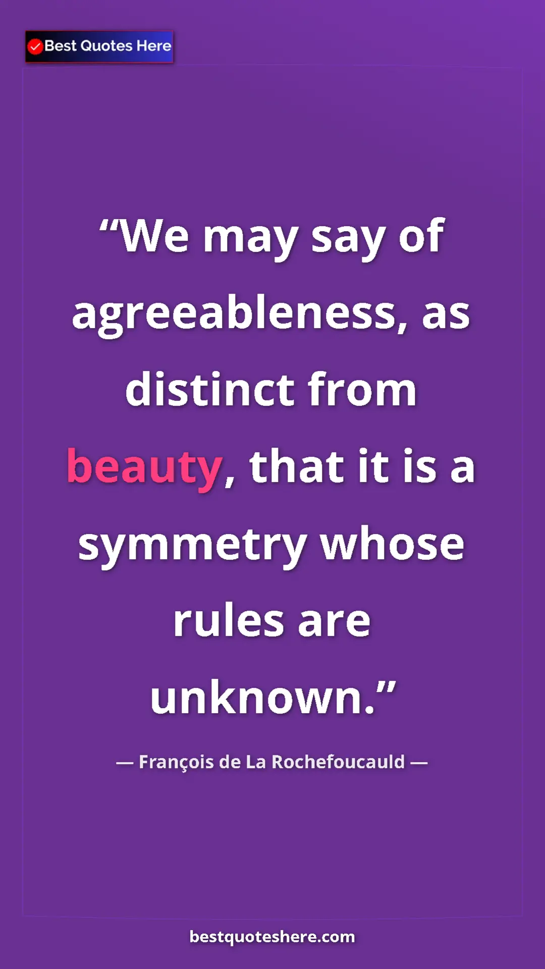 Pinterest quote poster by François de La Rochefoucauld: "We may say of agreeableness, as distinct from beauty, that..."