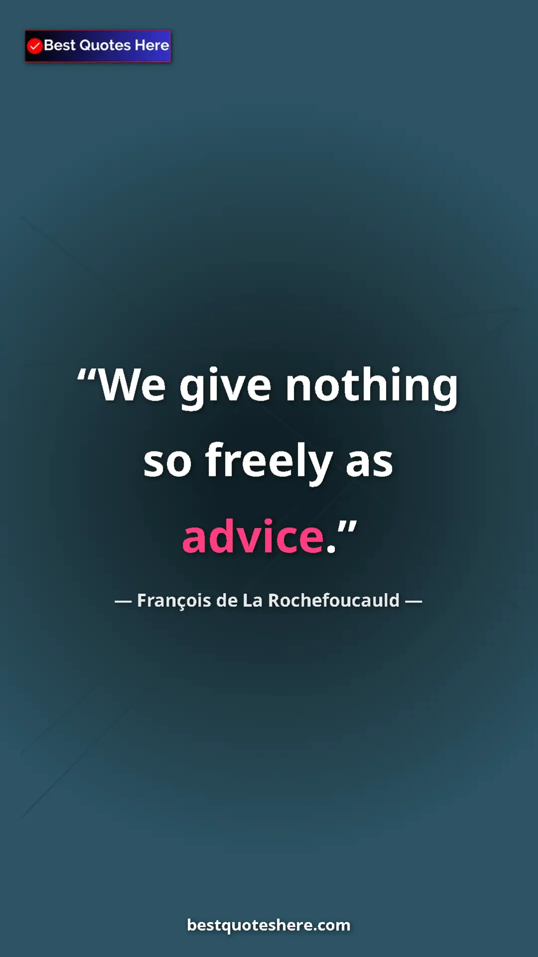 François de La Rochefoucauld Quote Card: "We give nothing so freely as advice." Pinterest quote poster by François de La Rochefoucauld: "We give nothing so freely as advice."