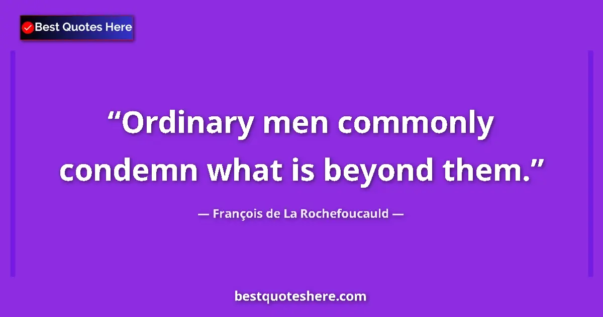 François de La Rochefoucauld quote: "Ordinary men commonly condemn what is beyond them."
