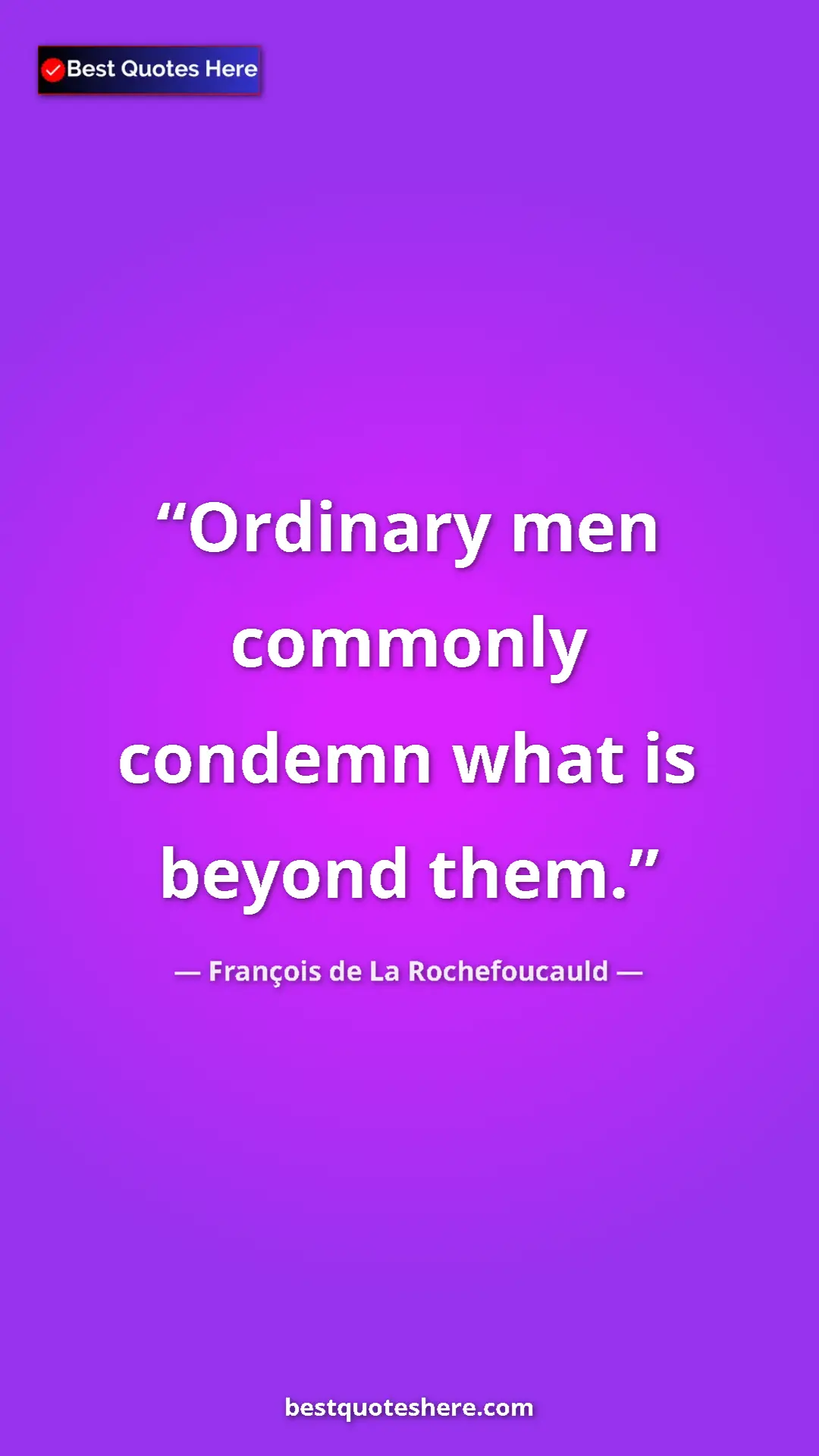 Pinterest quote poster by François de La Rochefoucauld: "Ordinary men commonly condemn what is beyond them."