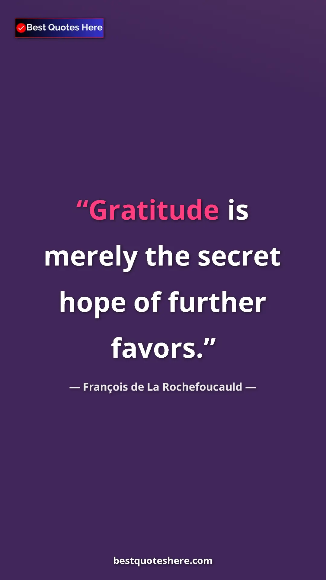 Pinterest quote poster by François de La Rochefoucauld: "Gratitude is merely the secret hope of further favors."