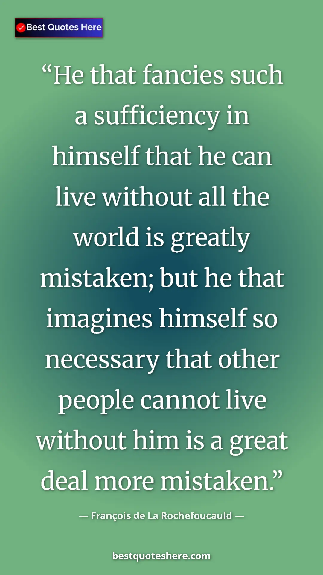 Pinterest quote poster by François de La Rochefoucauld: "He that fancies such a sufficiency in himself that he can..."