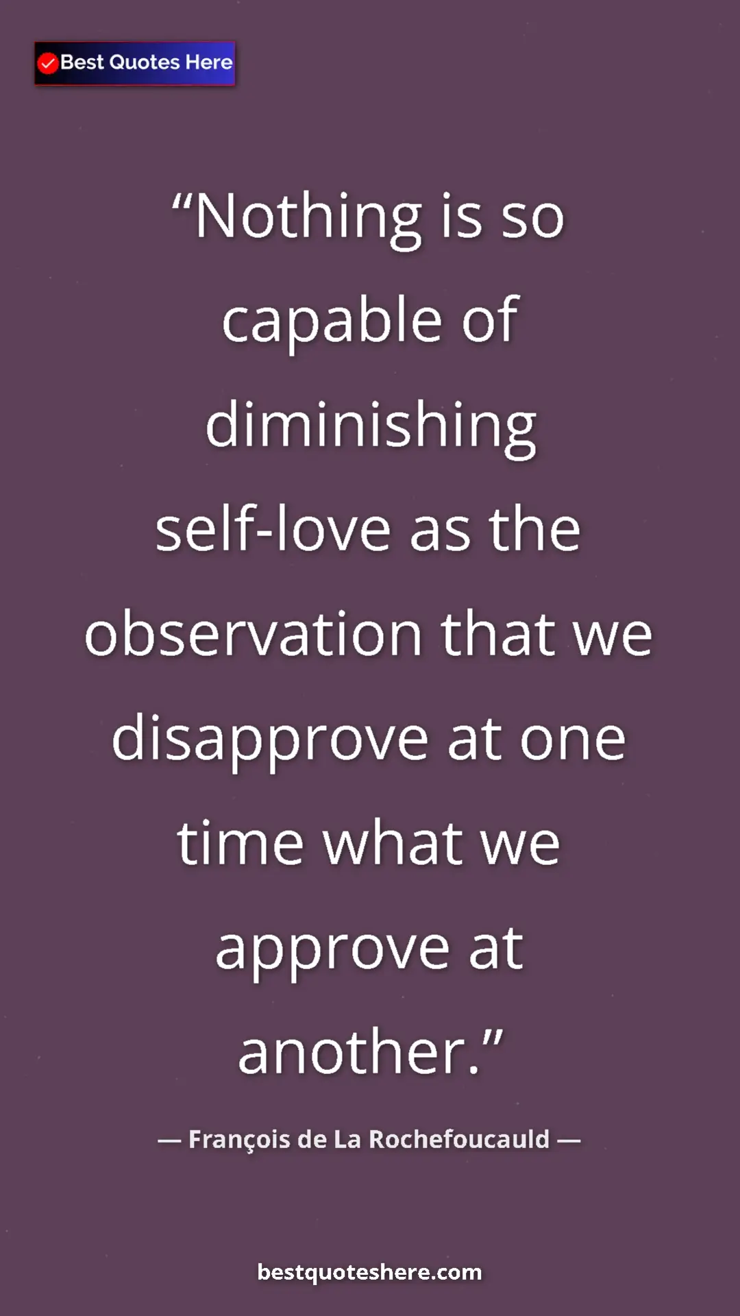 François de La Rochefoucauld Quote Card: "Nothing is so capable of diminishing self-love as the..." Pinterest quote poster by François de La Rochefoucauld: "Nothing is so capable of diminishing self-love as the..."