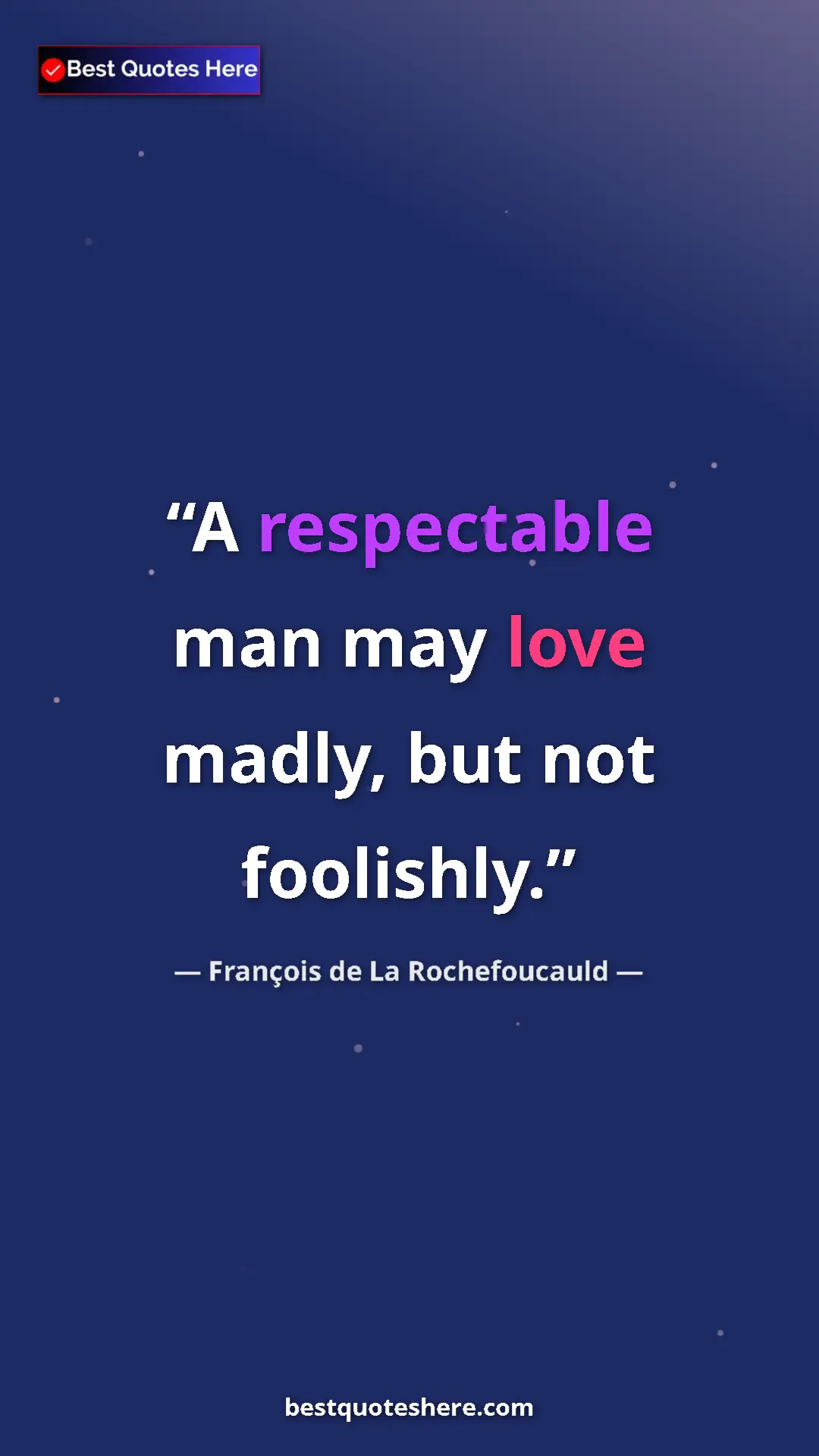 Pinterest quote poster by François de La Rochefoucauld: "A respectable man may love madly, but not foolishly."