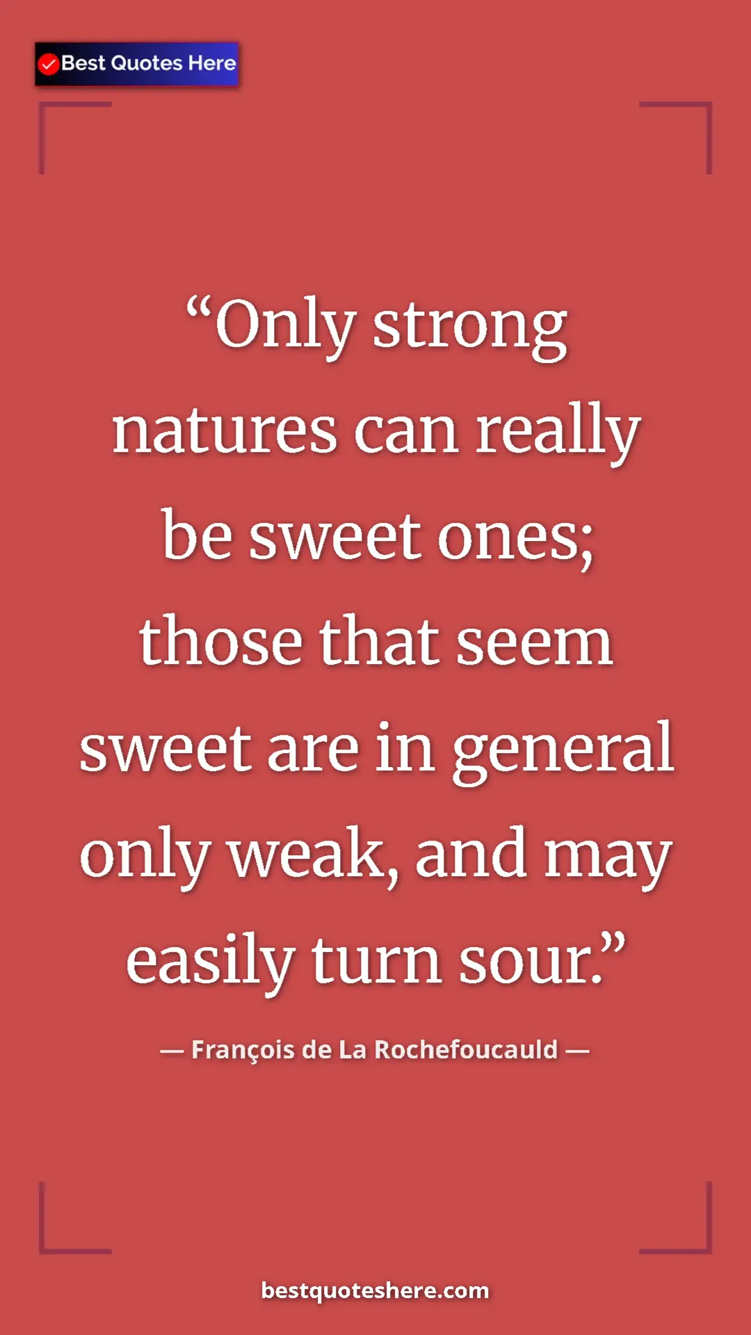 Pinterest quote poster by François de La Rochefoucauld: "Only strong natures can really be sweet ones; those that..."