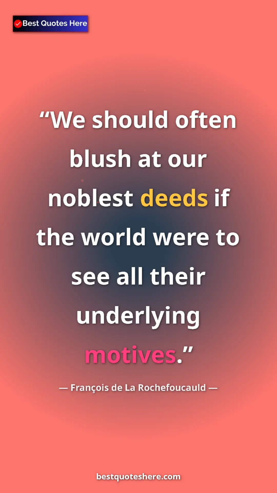 Pinterest quote poster by François de La Rochefoucauld: "We should often blush at our noblest deeds if the world..."