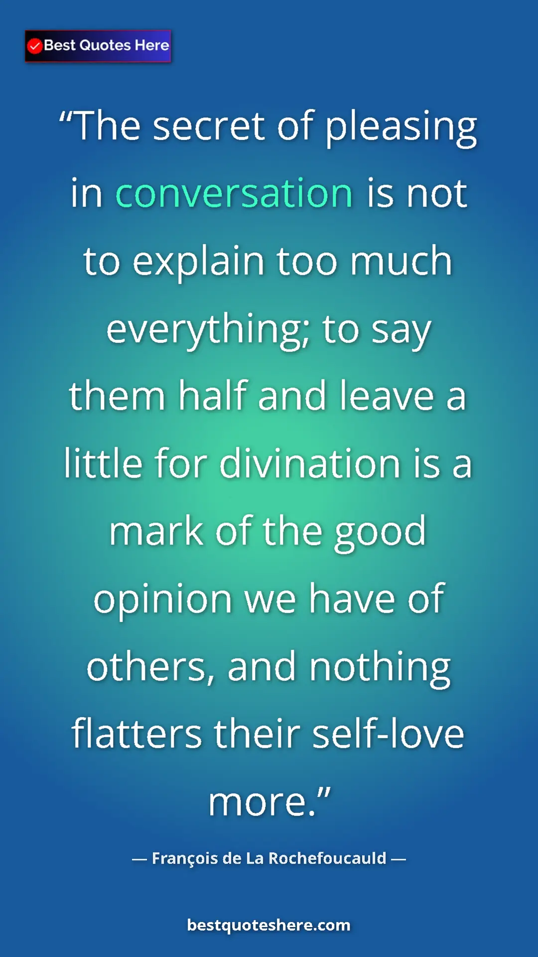 Pinterest quote poster by François de La Rochefoucauld: "The secret of pleasing in conversation is not to explain..."