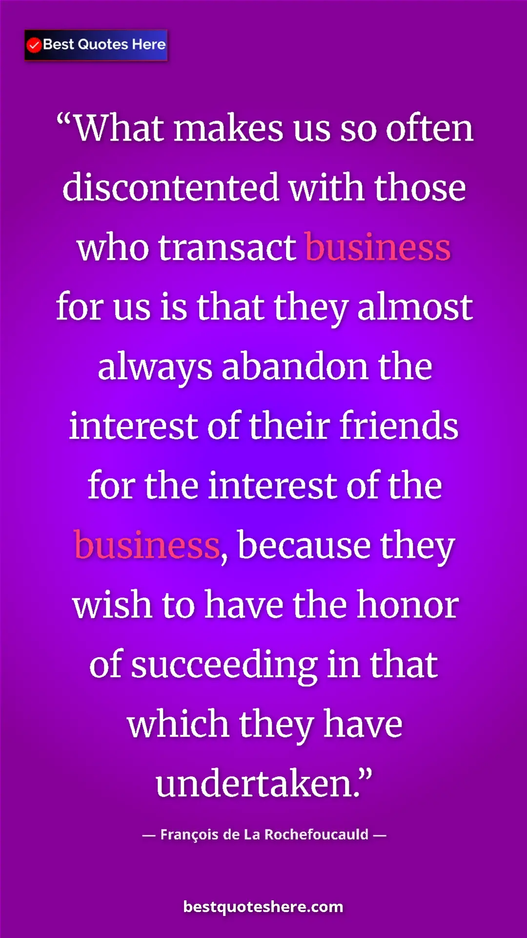 Pinterest quote poster by François de La Rochefoucauld: "What makes us so often discontented with those who transact..."