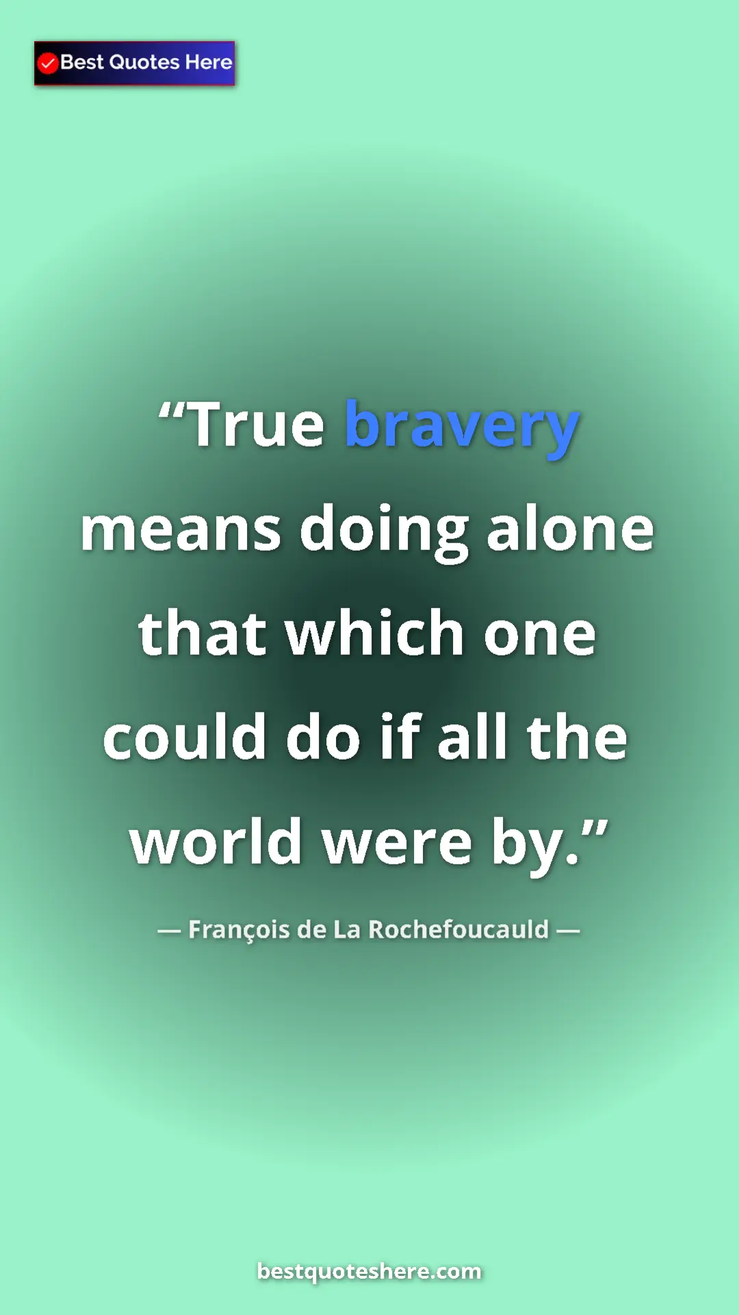 Pinterest quote poster by François de La Rochefoucauld: "True bravery means doing alone that which one could do if..."
