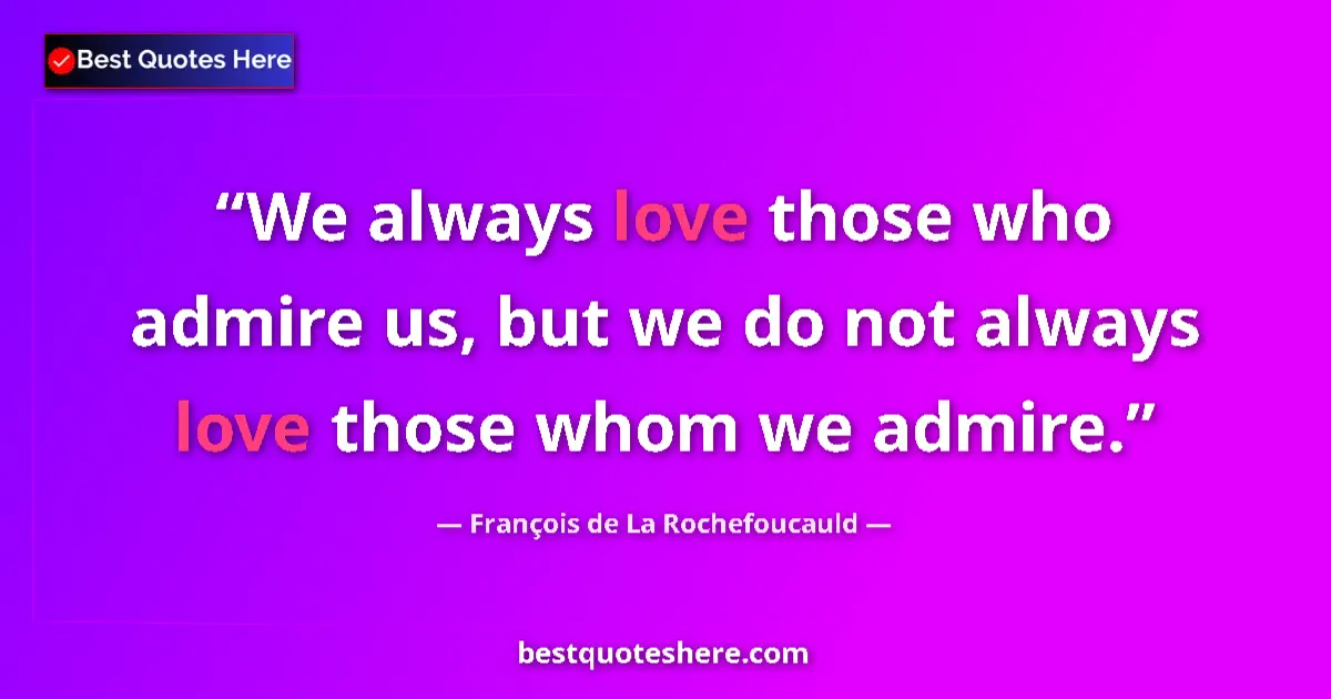 François de La Rochefoucauld quote: "We always love those who admire us, but we do not always..."