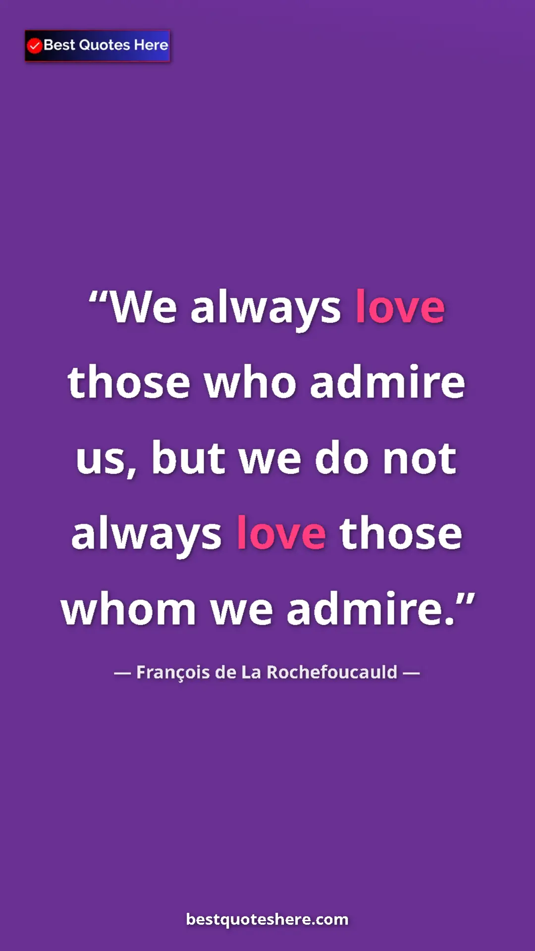 Pinterest quote poster by François de La Rochefoucauld: "We always love those who admire us, but we do not always..."
