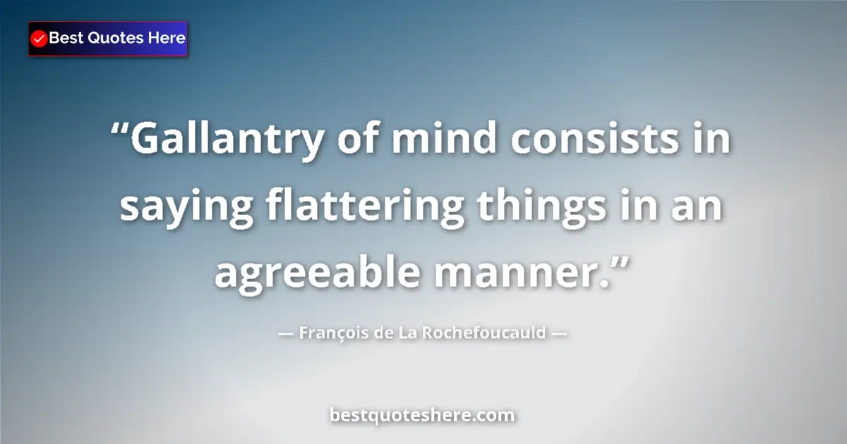 Quote by FranΓ§ois de La Rochefoucauld: Gallantry of mind consists in saying flattering th