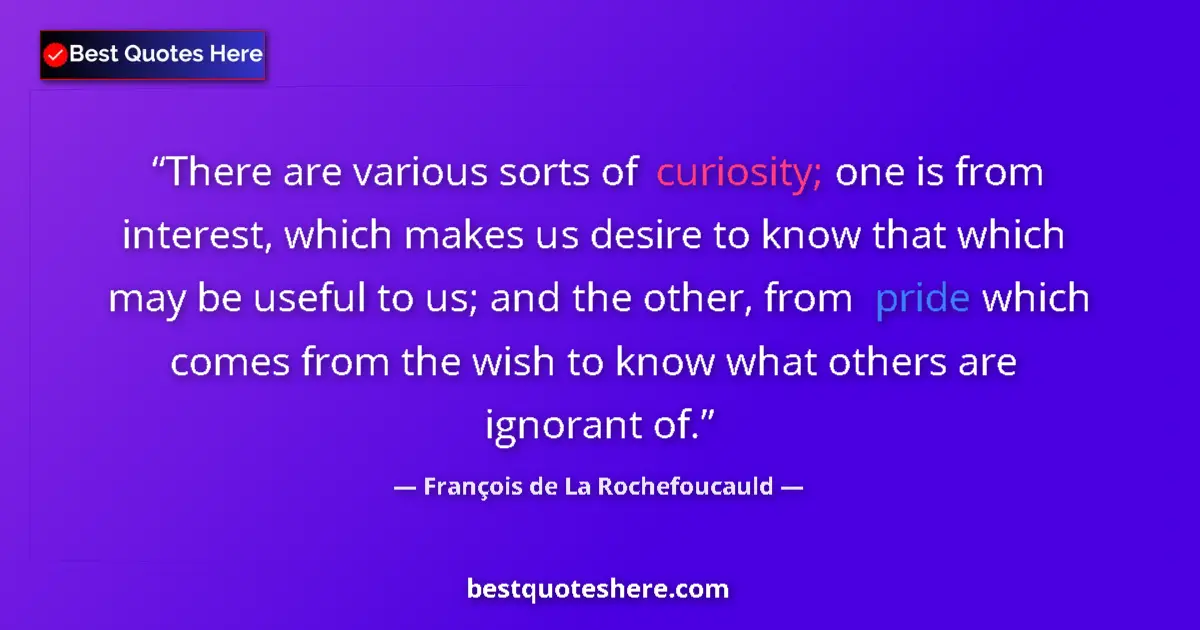François de La Rochefoucauld quote: "There are various sorts of curiosity; one is from interest,..."