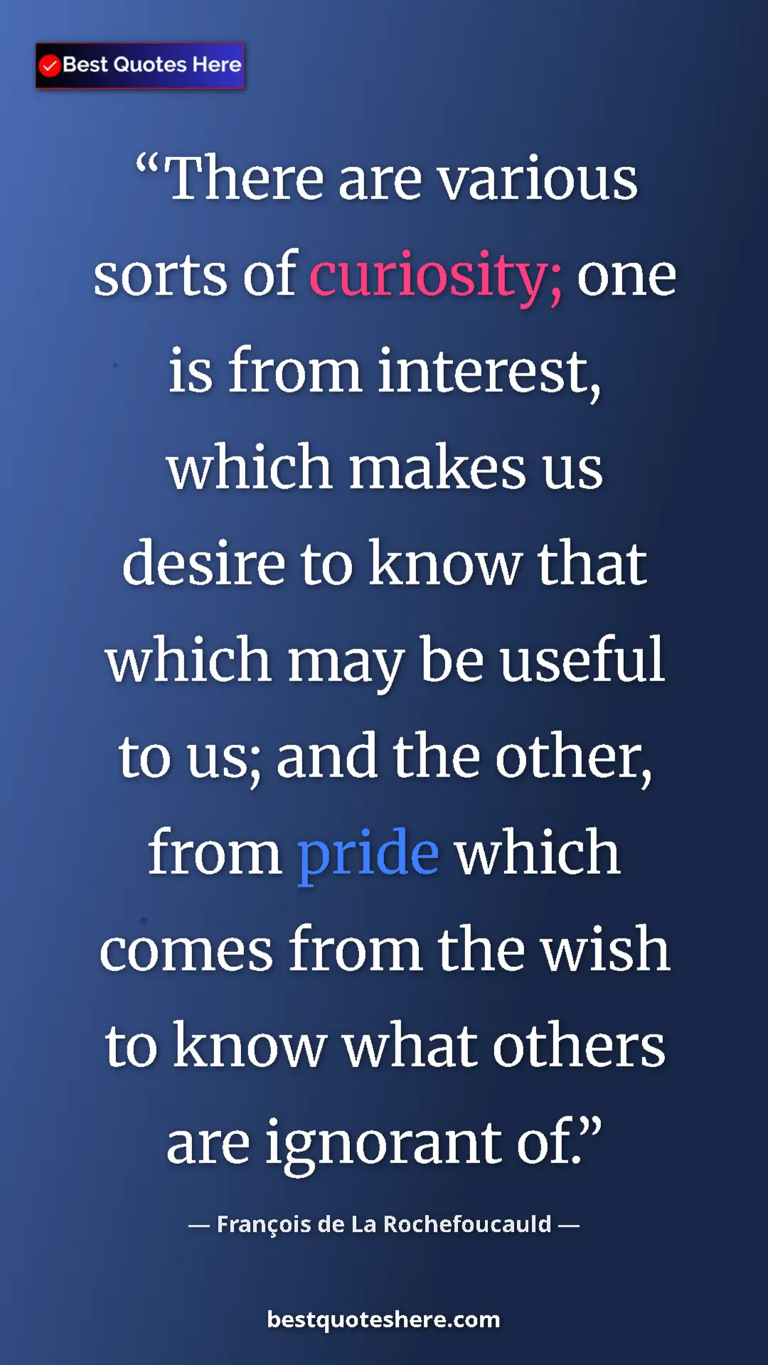 Pinterest quote poster by François de La Rochefoucauld: "There are various sorts of curiosity; one is from interest,..."