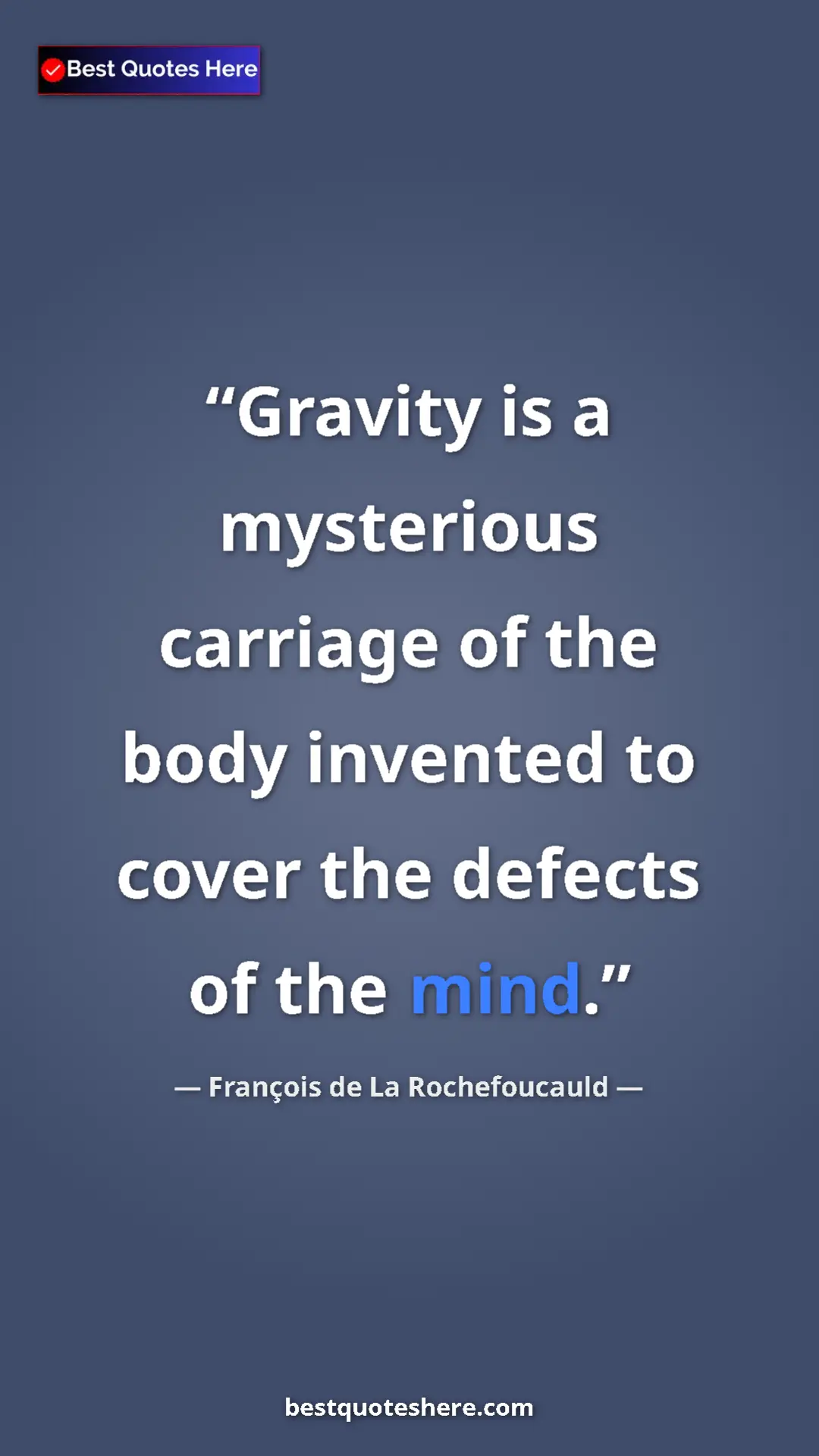 Pinterest quote poster by François de La Rochefoucauld: "Gravity is a mysterious carriage of the body invented to..."