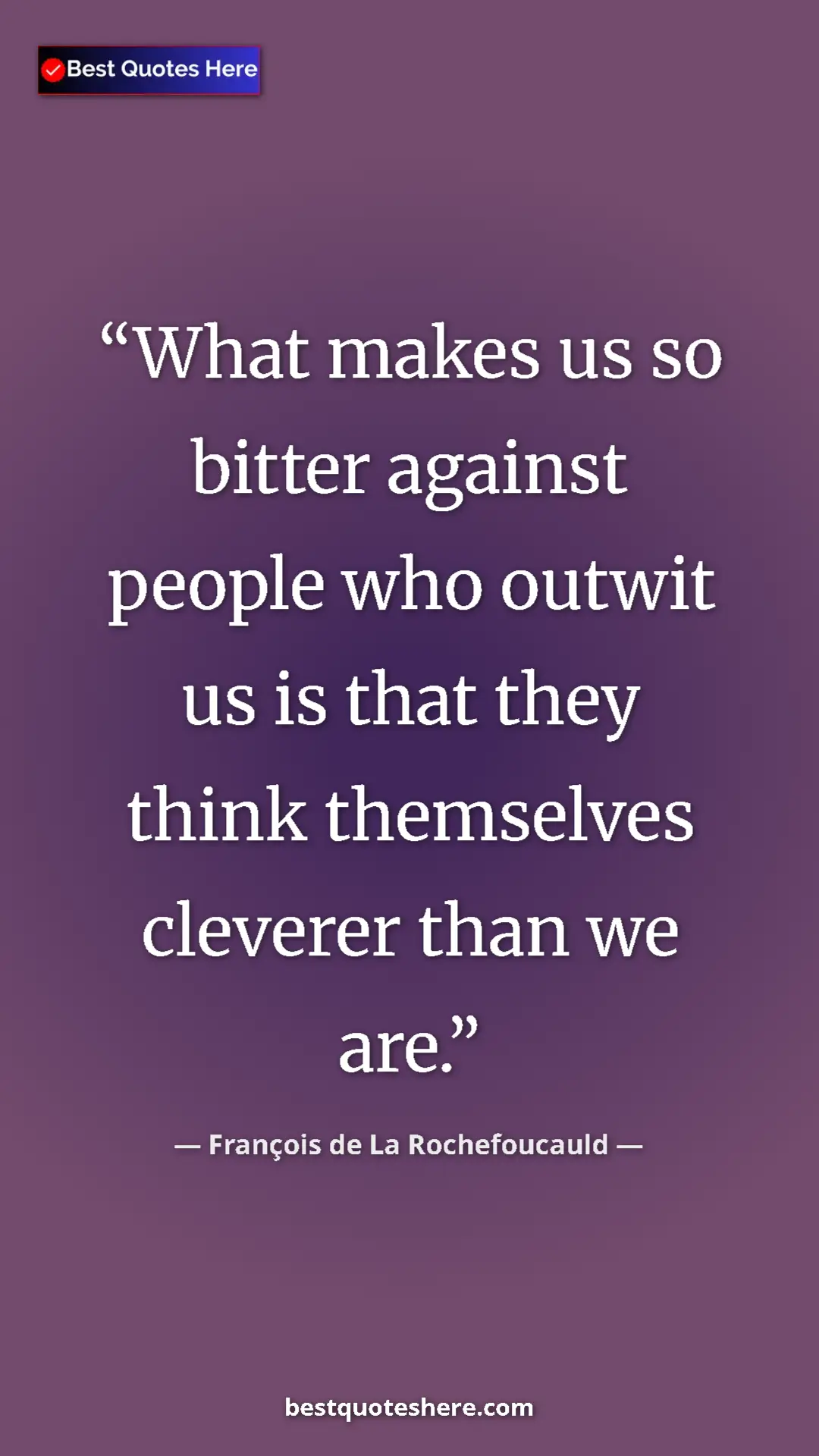 Pinterest quote poster by François de La Rochefoucauld: "What makes us so bitter against people who outwit us is..."
