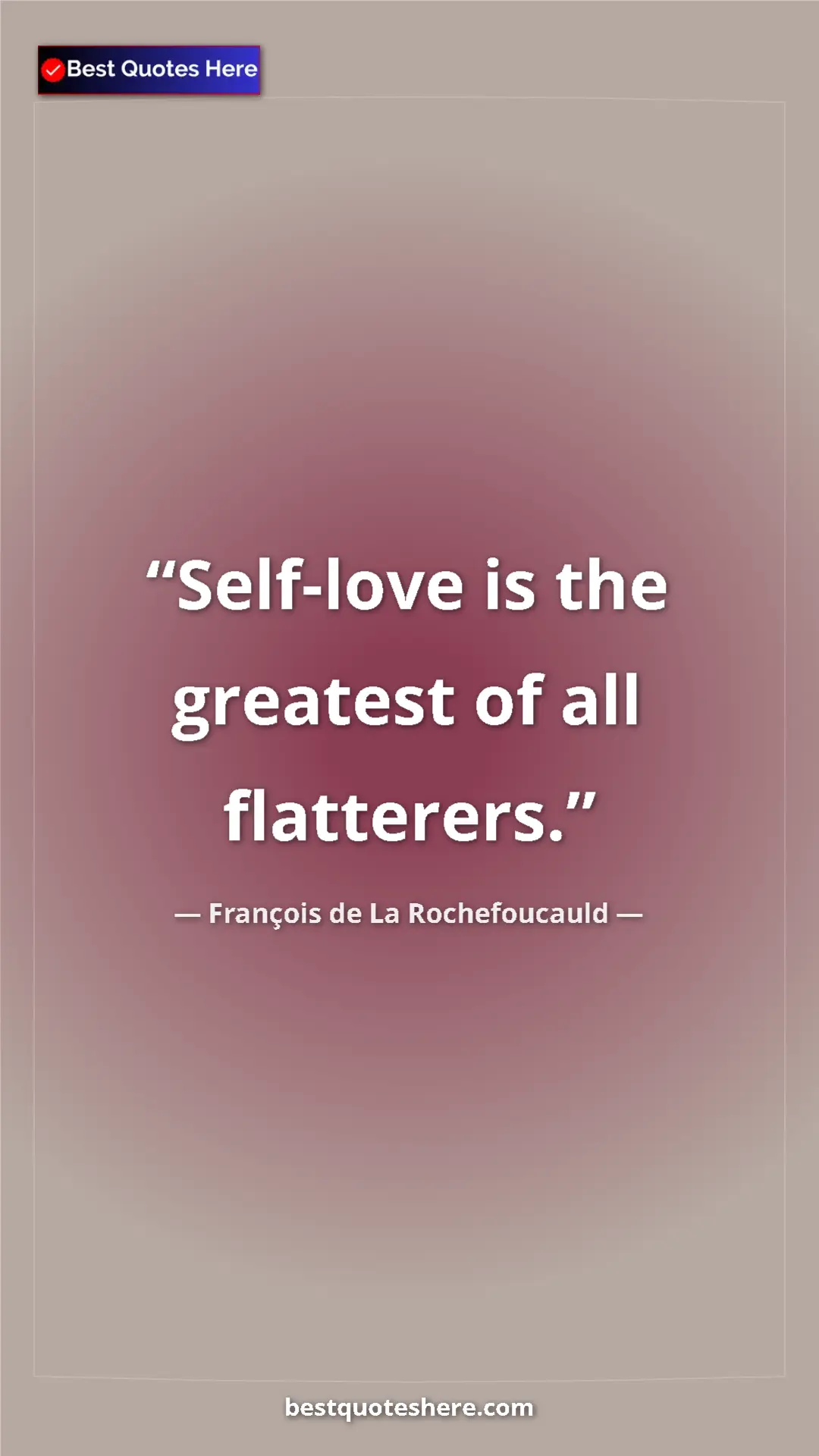 Pinterest quote poster by François de La Rochefoucauld: "Self-love is the greatest of all flatterers."