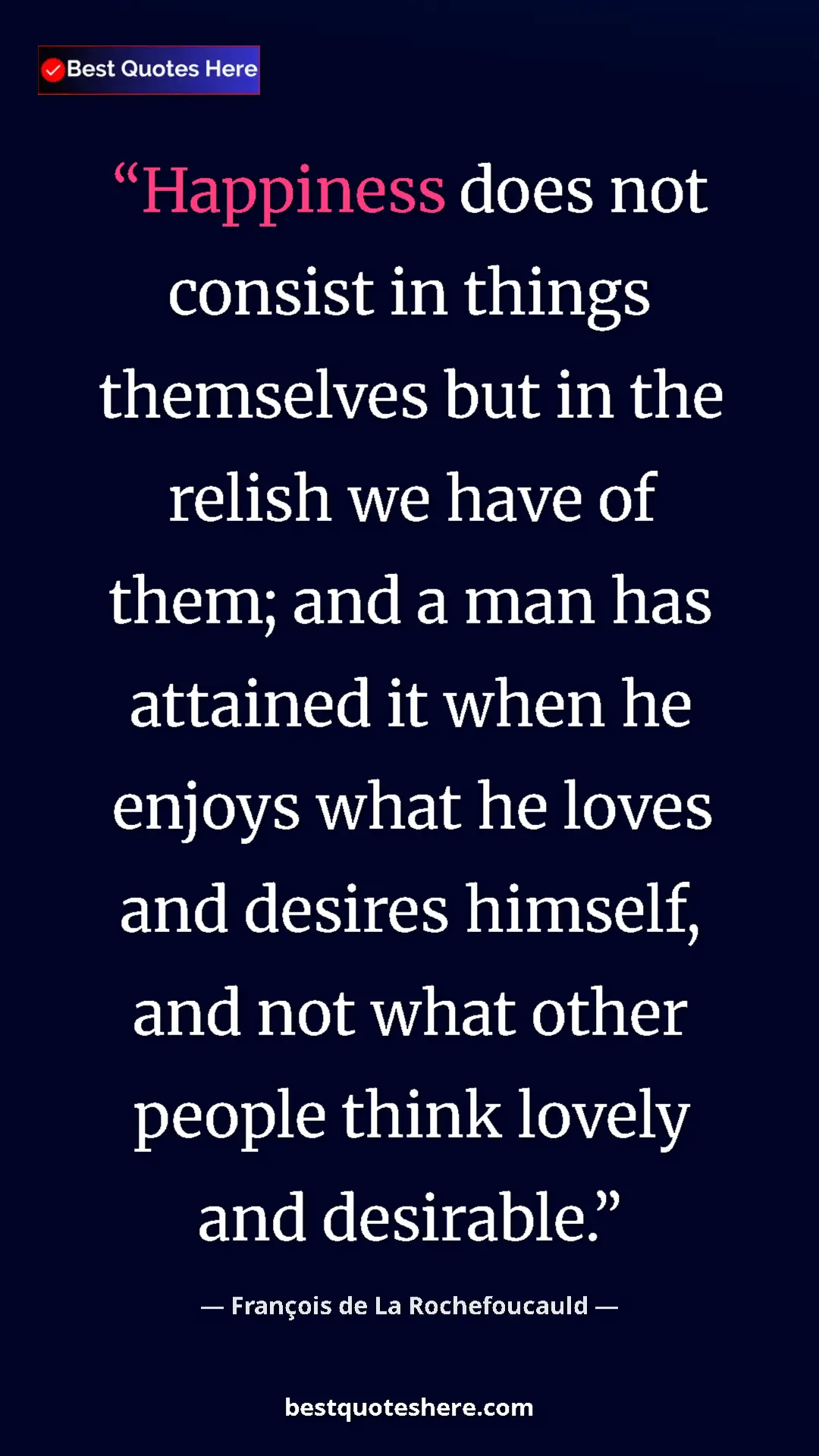 Pinterest quote poster by François de La Rochefoucauld: "Happiness does not consist in things themselves but in the..."
