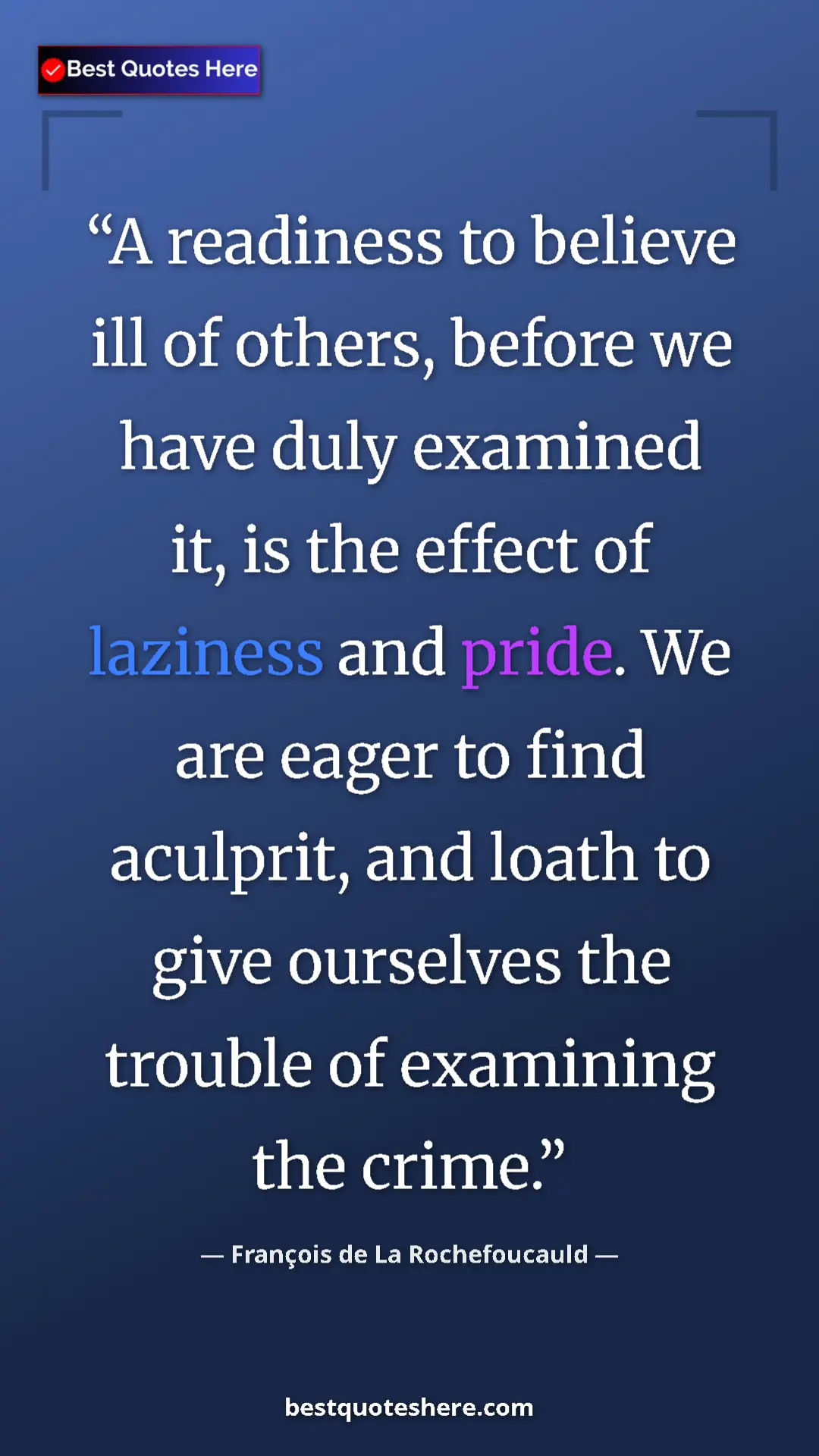 Pinterest quote poster by François de La Rochefoucauld: "A readiness to believe ill of others, before we have duly..."