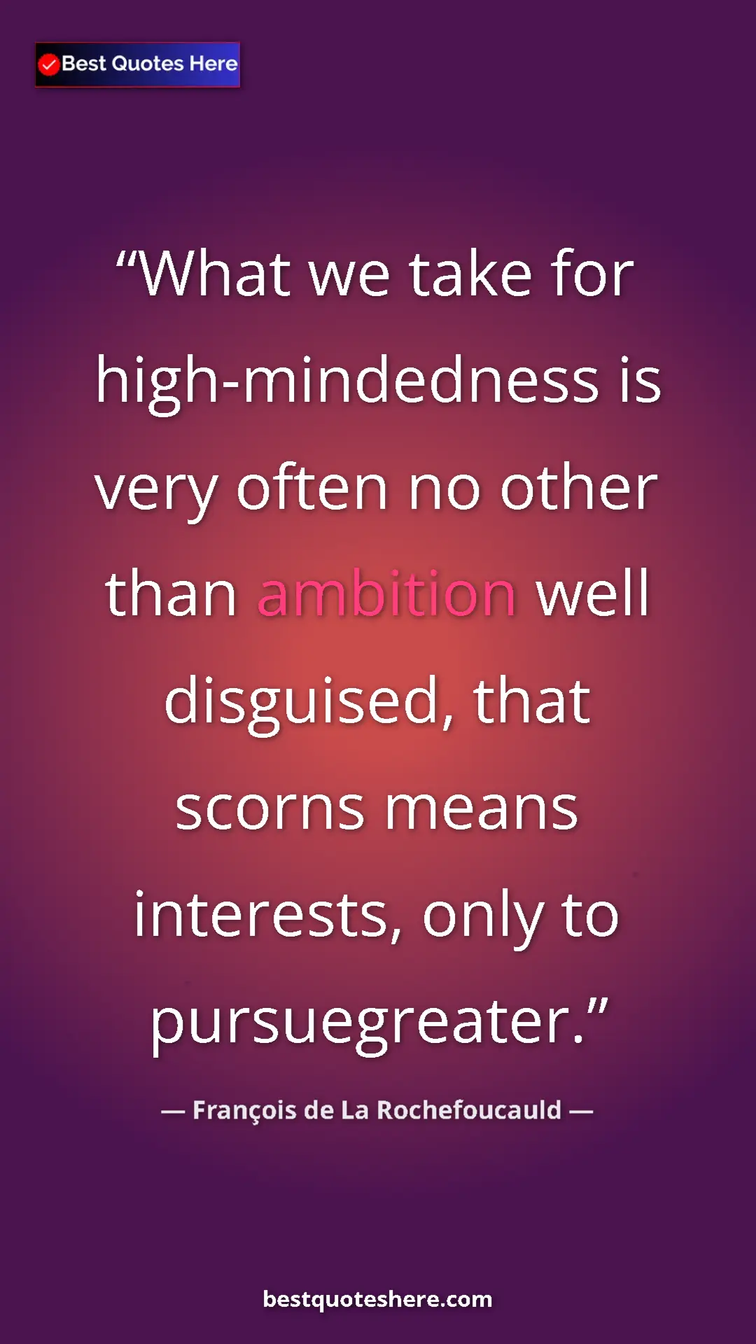 Pinterest quote poster by François de La Rochefoucauld: "What we take for high-mindedness is very often no other..."